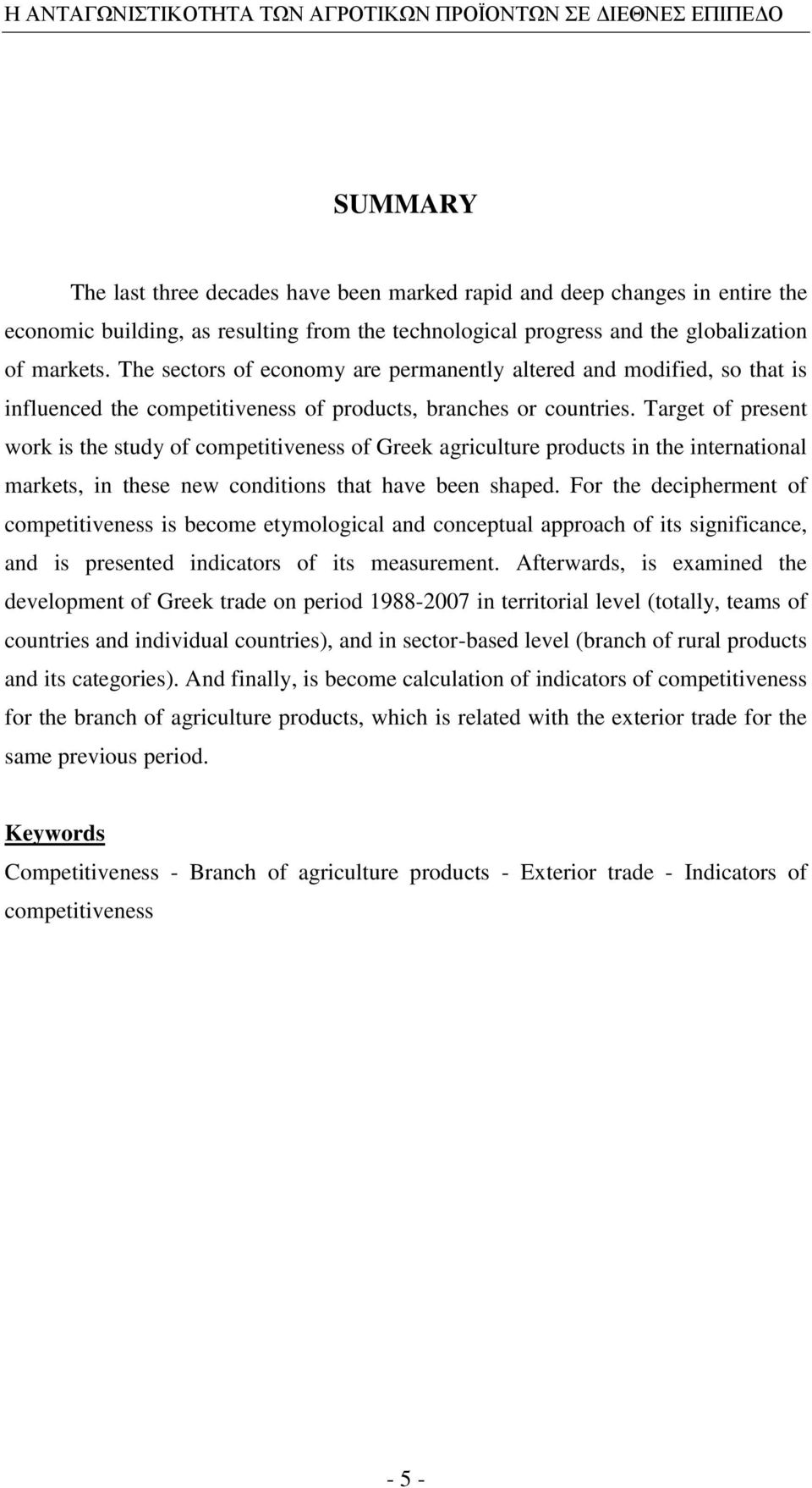 Target of present work is the study of competitiveness of Greek agriculture products in the international markets, in these new conditions that have been shaped.