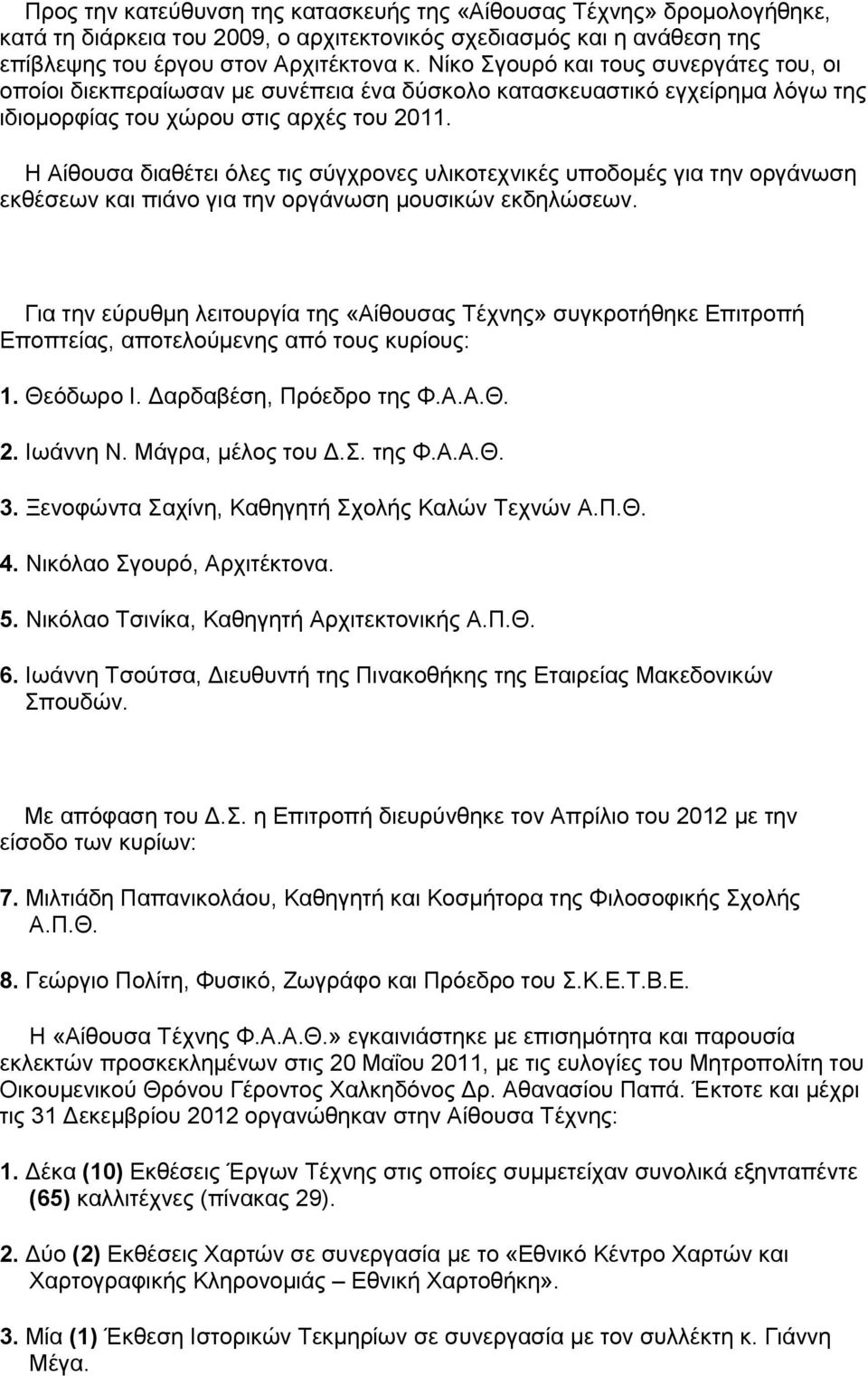 Η Αίθουσα διαθέτει όλες τις σύγχρονες υλικοτεχνικές υποδομές για την οργάνωση εκθέσεων και πιάνο για την οργάνωση μουσικών εκδηλώσεων.