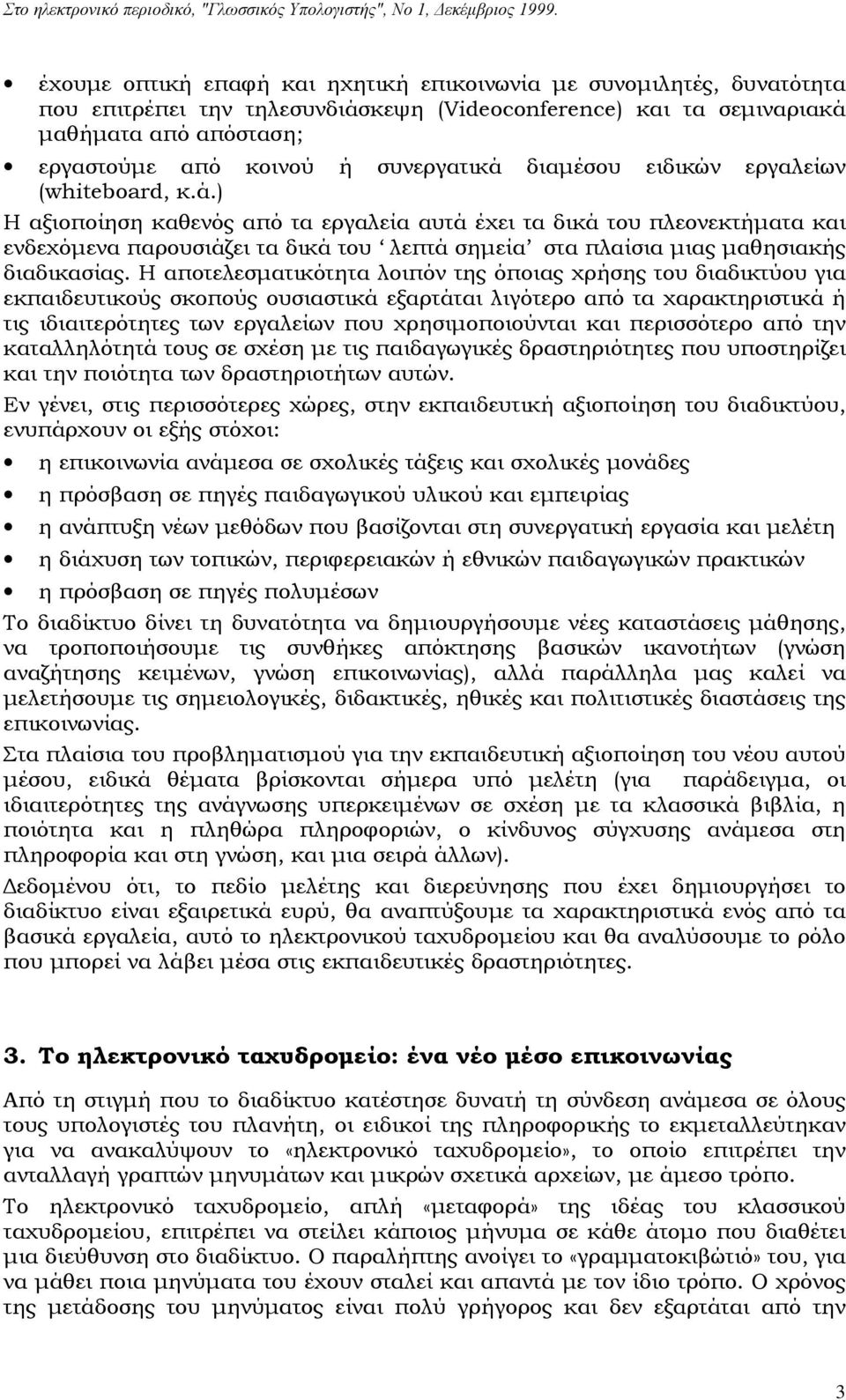 Η αποτελεσματικότητα λοιπόν της όποιας χρήσης του διαδικτύου για εκπαιδευτικούς σκοπούς ουσιαστικά εξαρτάται λιγότερο από τα χαρακτηριστικά ή τις ιδιαιτερότητες των εργαλείων που χρησιμοποιούνται και