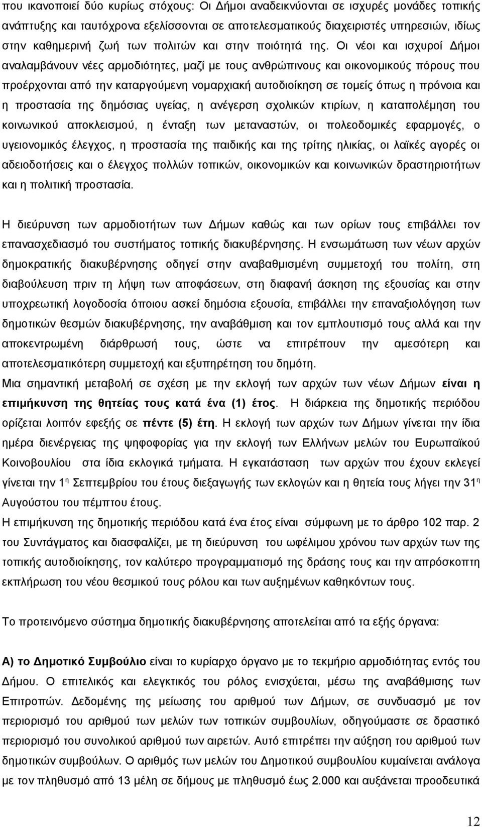 Οι νέοι και ισχυροί Δήμοι αναλαμβάνουν νέες αρμοδιότητες, μαζί με τους ανθρώπινους και οικονομικούς πόρους που προέρχονται από την καταργούμενη νομαρχιακή αυτοδιοίκηση σε τομείς όπως η πρόνοια και η