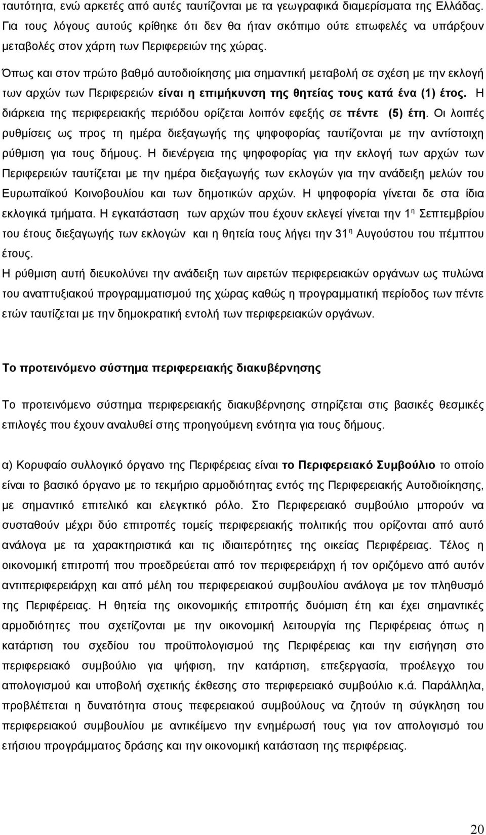 Όπως και στον πρώτο βαθμό αυτοδιοίκησης μια σημαντική μεταβολή σε σχέση με την εκλογή των αρχών των Περιφερειών είναι η επιμήκυνση της θητείας τους κατά ένα (1) έτος.