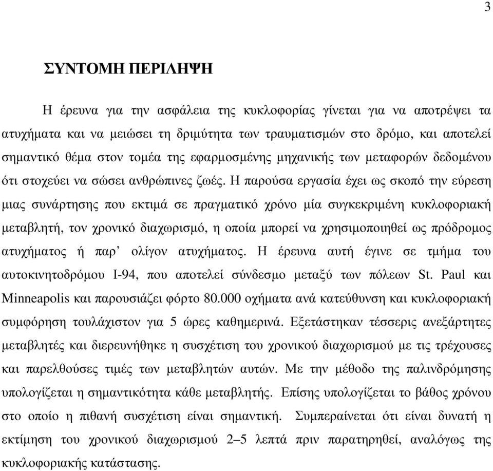 Η παρούσα εργασία έχει ως σκοπό την εύρεση µιας συνάρτησης που εκτιµά σε πραγµατικό χρόνο µία συγκεκριµένη κυκλοφοριακή µεταβλητή, τον χρονικό διαχωρισµό, η οποία µπορεί να χρησιµοποιηθεί ως