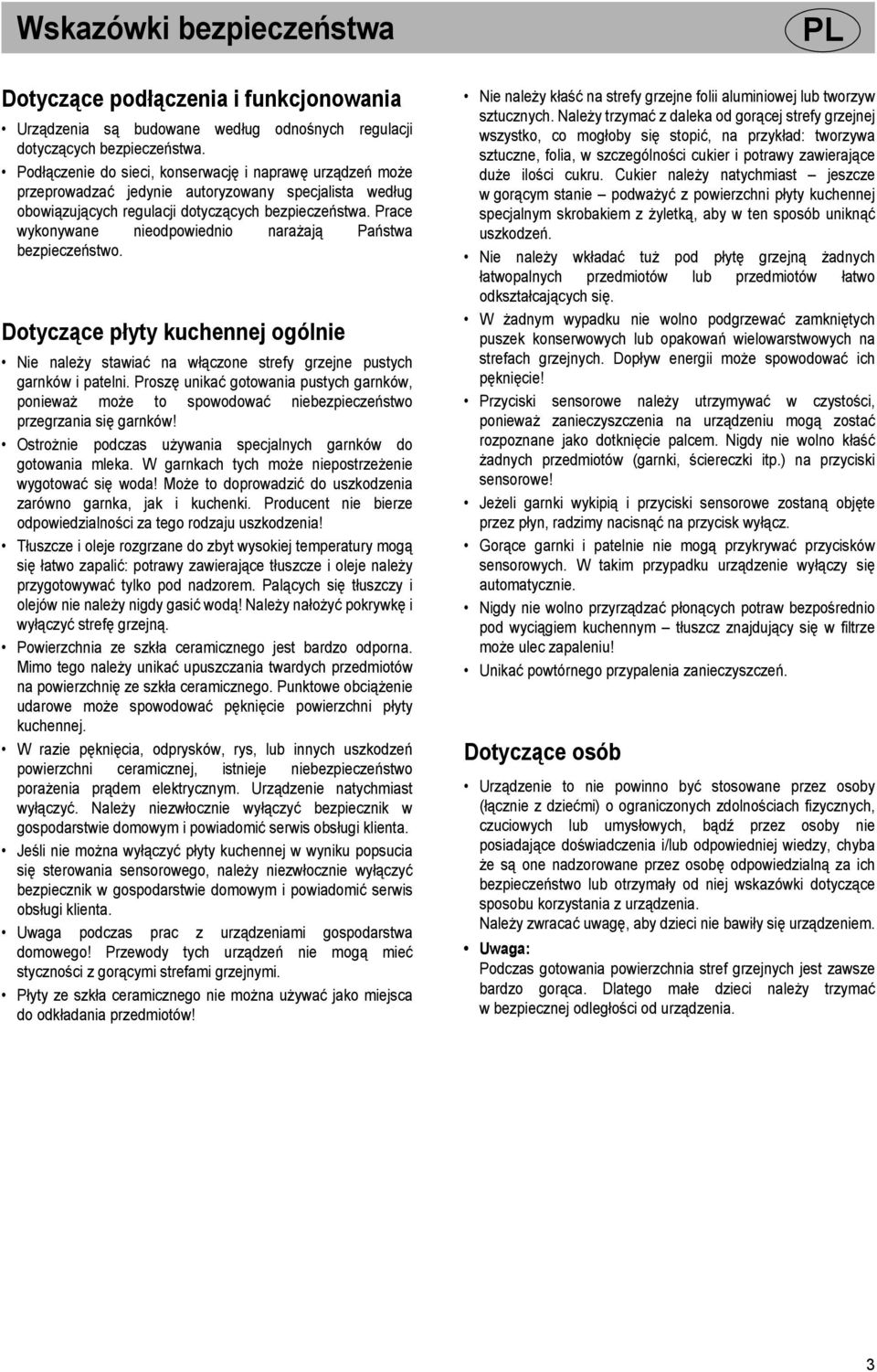 Prace wykonywane nieodpowiednio narażają Państwa bezpieczeństwo. Dotyczące płyty kuchennej ogólnie Nie należy stawiać na włączone strefy grzejne pustych garnków i patelni.