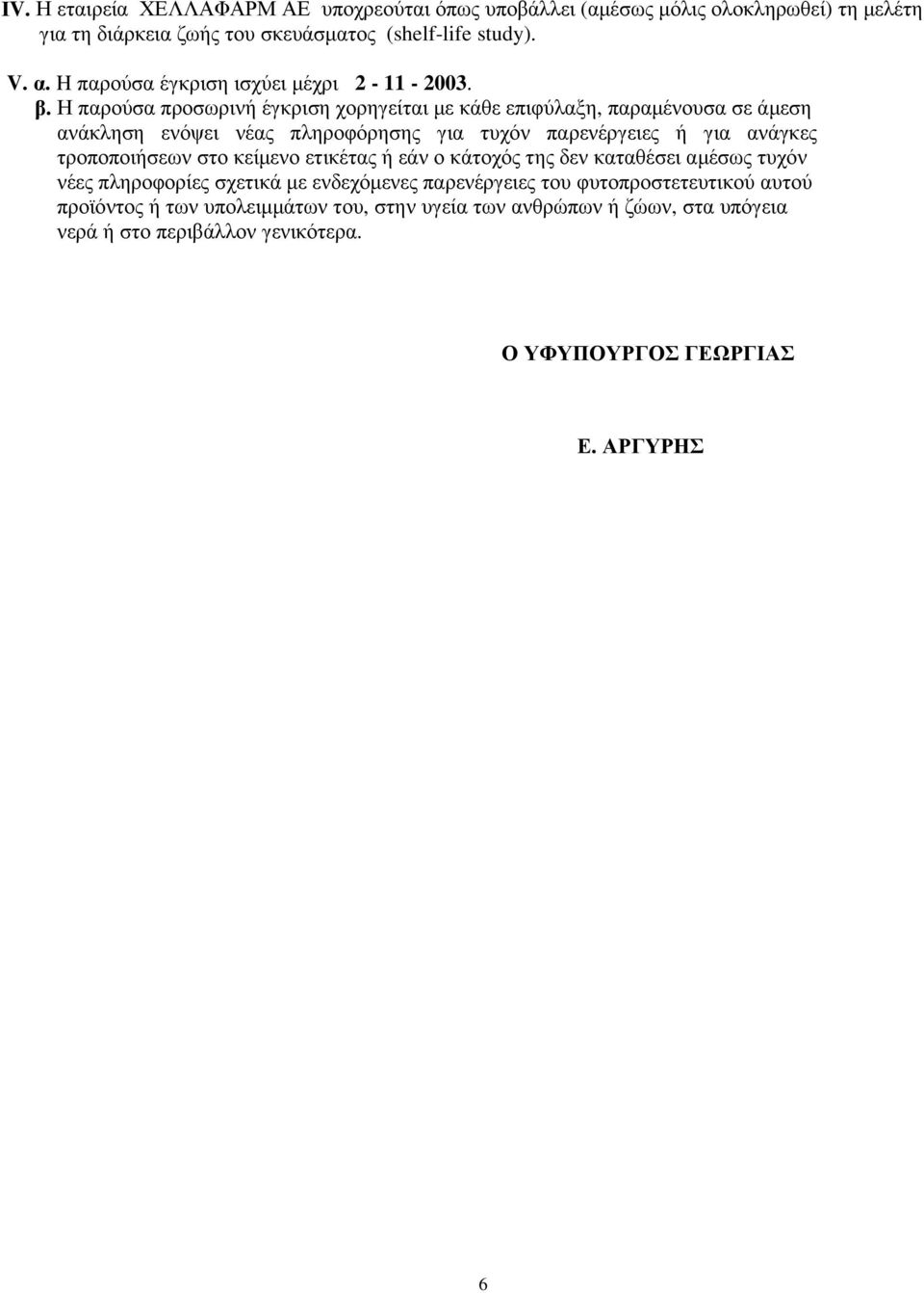 Η παρούσα προσωρινή έγκριση χορηγείται µε κάθε επιφύλαξη, παραµένουσα σε άµεση ανάκληση ενόψει νέας πληροφόρησης για τυχόν παρενέργειες ή για ανάγκες τροποποιήσεων