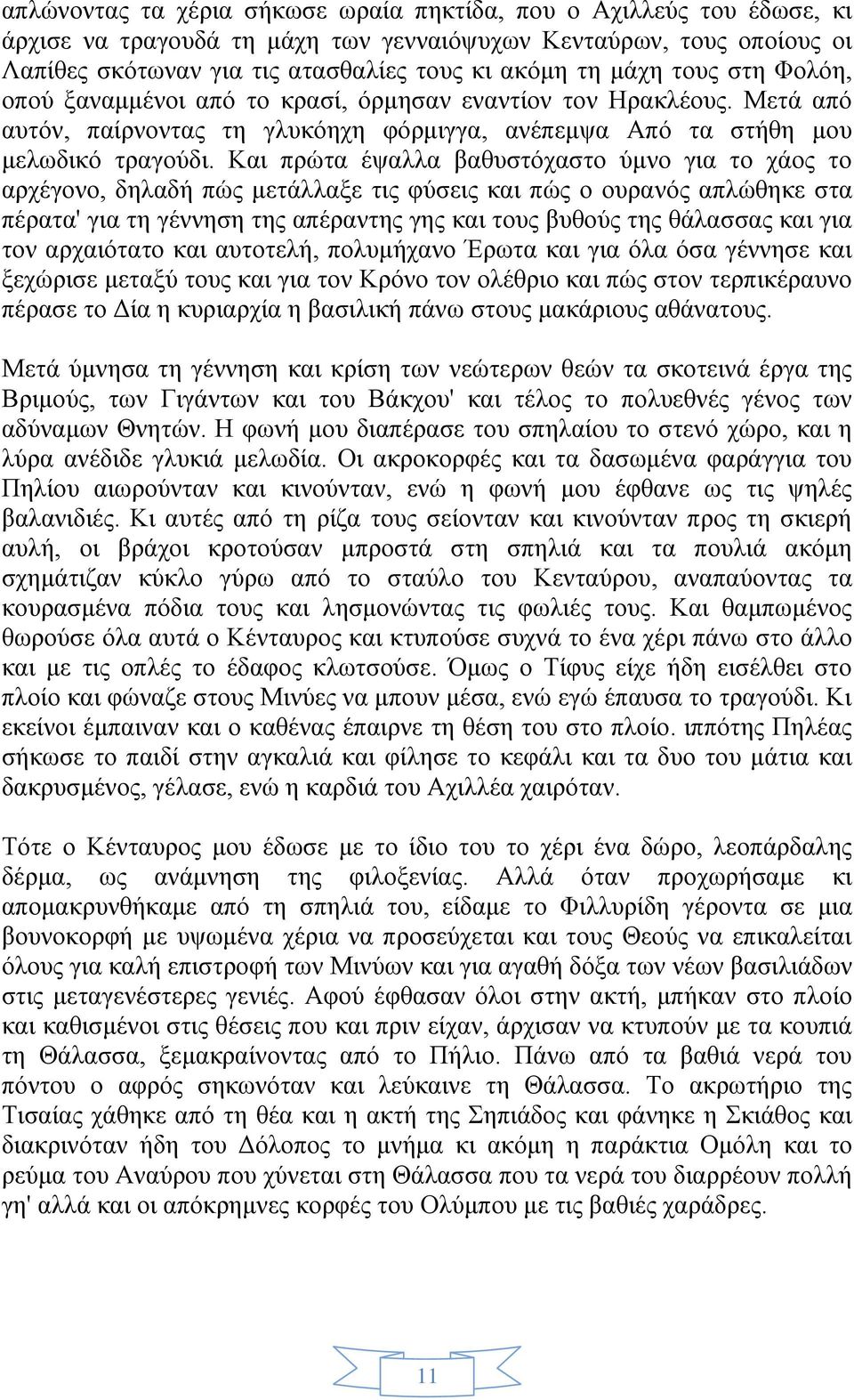 Και πρώτα έψαλλα βαθυστόχαστο ύμνο για το χάος το αρχέγονο, δηλαδή πώς μετάλλαξε τις φύσεις και πώς ο ουρανός απλώθηκε στα πέρατα' για τη γέννηση της απέραντης γης και τους βυθούς της θάλασσας και