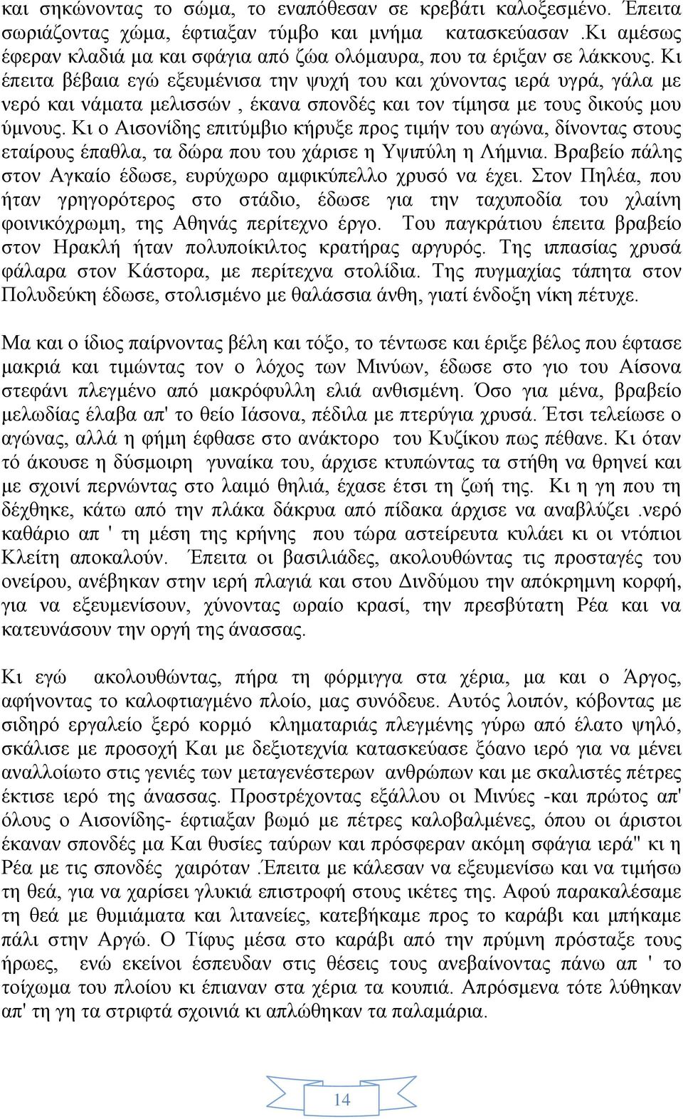 Κι έπειτα βέβαια εγώ εξευμένισα την ψυχή του και χύνοντας ιερά υγρά, γάλα με νερό και νάματα μελισσών, έκανα σπονδές και τον τίμησα με τους δικούς μου ύμνους.