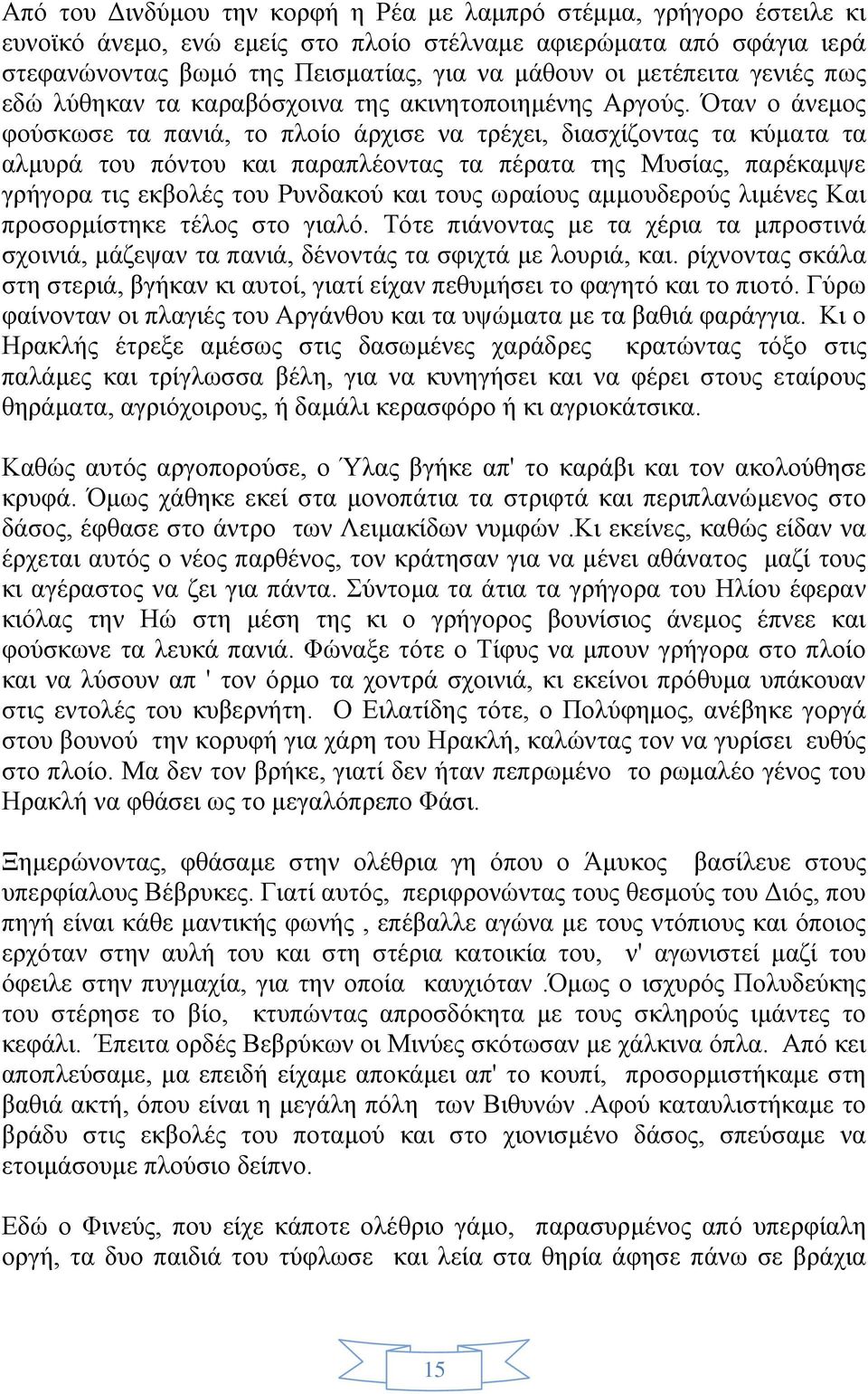 Όταν ο άνεμος φούσκωσε τα πανιά, το πλοίο άρχισε να τρέχει, διασχίζοντας τα κύματα τα αλμυρά του πόντου και παραπλέοντας τα πέρατα της Μυσίας, παρέκαμψε γρήγορα τις εκβολές του Ρυνδακού και τους