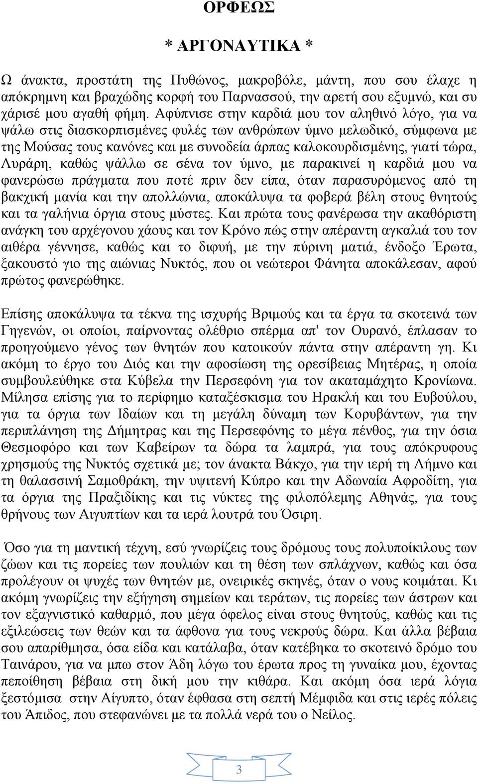 Λυράρη, καθώς ψάλλω σε σένα τον ύμνο, με παρακινεί η καρδιά μου να φανερώσω πράγματα που ποτέ πριν δεν είπα, όταν παρασυρόμενος από τη βακχική μανία και την απολλώνια, αποκάλυψα τα φοβερά βέλη στους