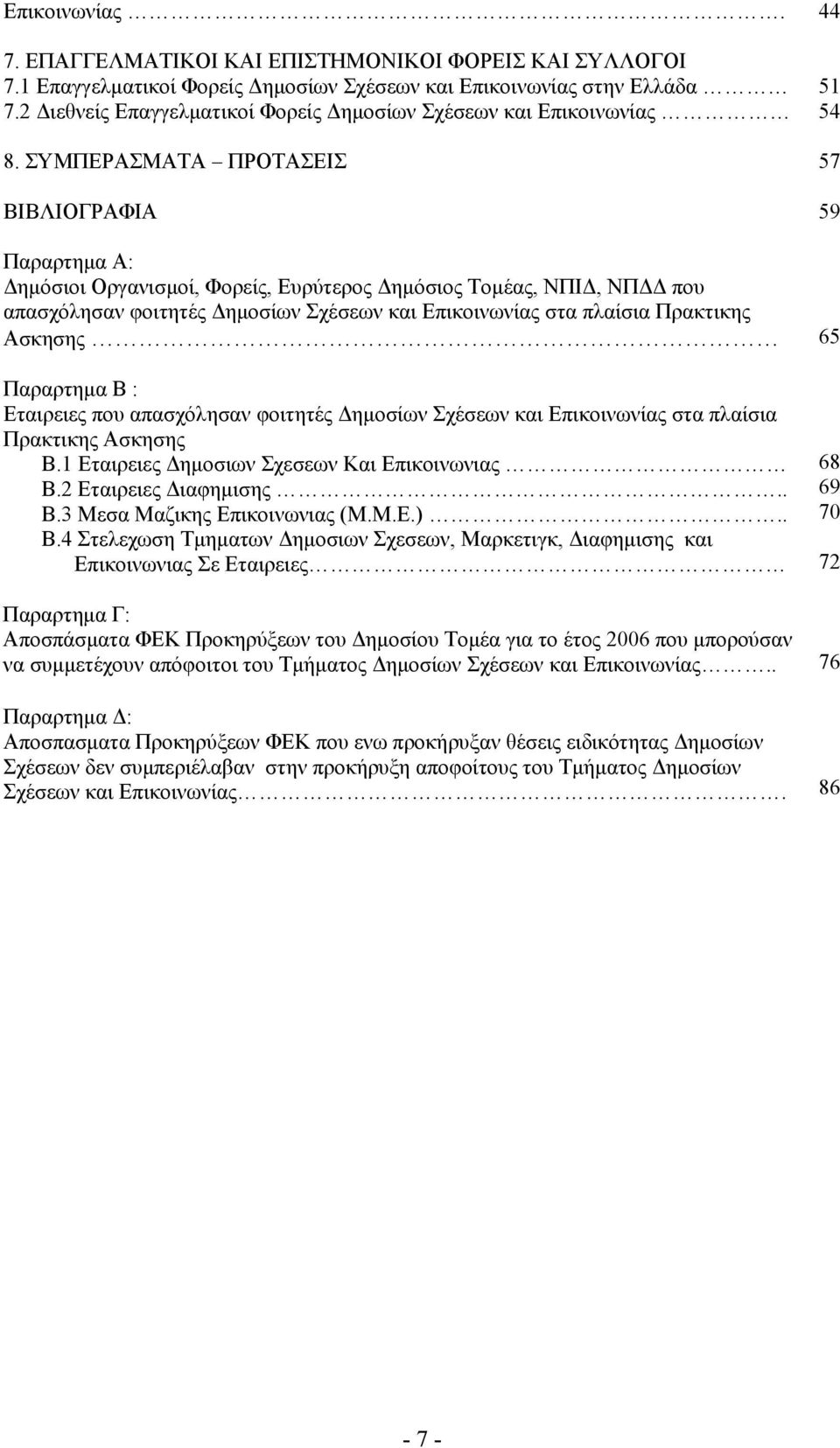 ΣΥΜΠΕΡΑΣΜΑΤΑ ΠΡΟΤΑΣΕΙΣ ΒΙΒΛΙΟΓΡΑΦΙΑ Παραρτημα Α: Δημόσιοι Οργανισμοί, Φορείς, Ευρύτερος Δημόσιος Τομέας, ΝΠΙΔ, ΝΠΔΔ που απασχόλησαν φοιτητές Δημοσίων Σχέσεων και Επικοινωνίας στα πλαίσια Πρακτικης