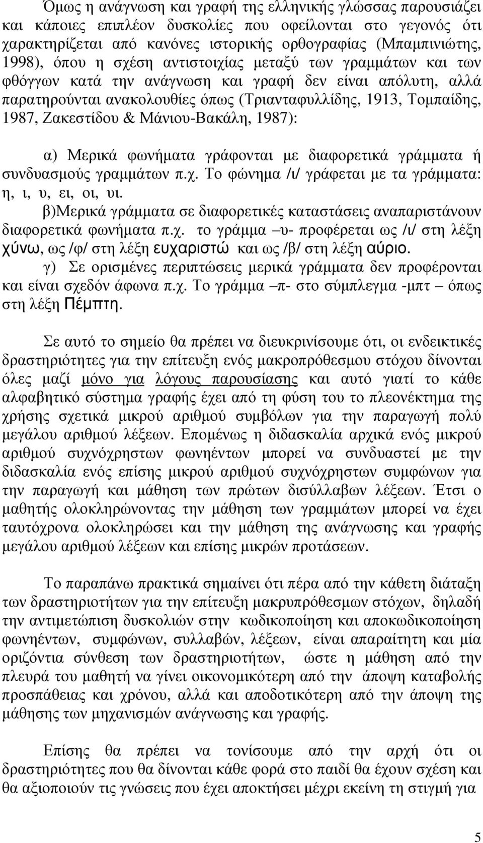 Μάνιου-Βακάλη, 1987): α) Μερικά φωνήµατα γράφονται µε διαφορετικά γράµµατα ή συνδυασµούς γραµµάτων π.χ. Το φώνηµα /ι/ γράφεται µε τα γράµµατα: η, ι, υ, ει, οι, υι.