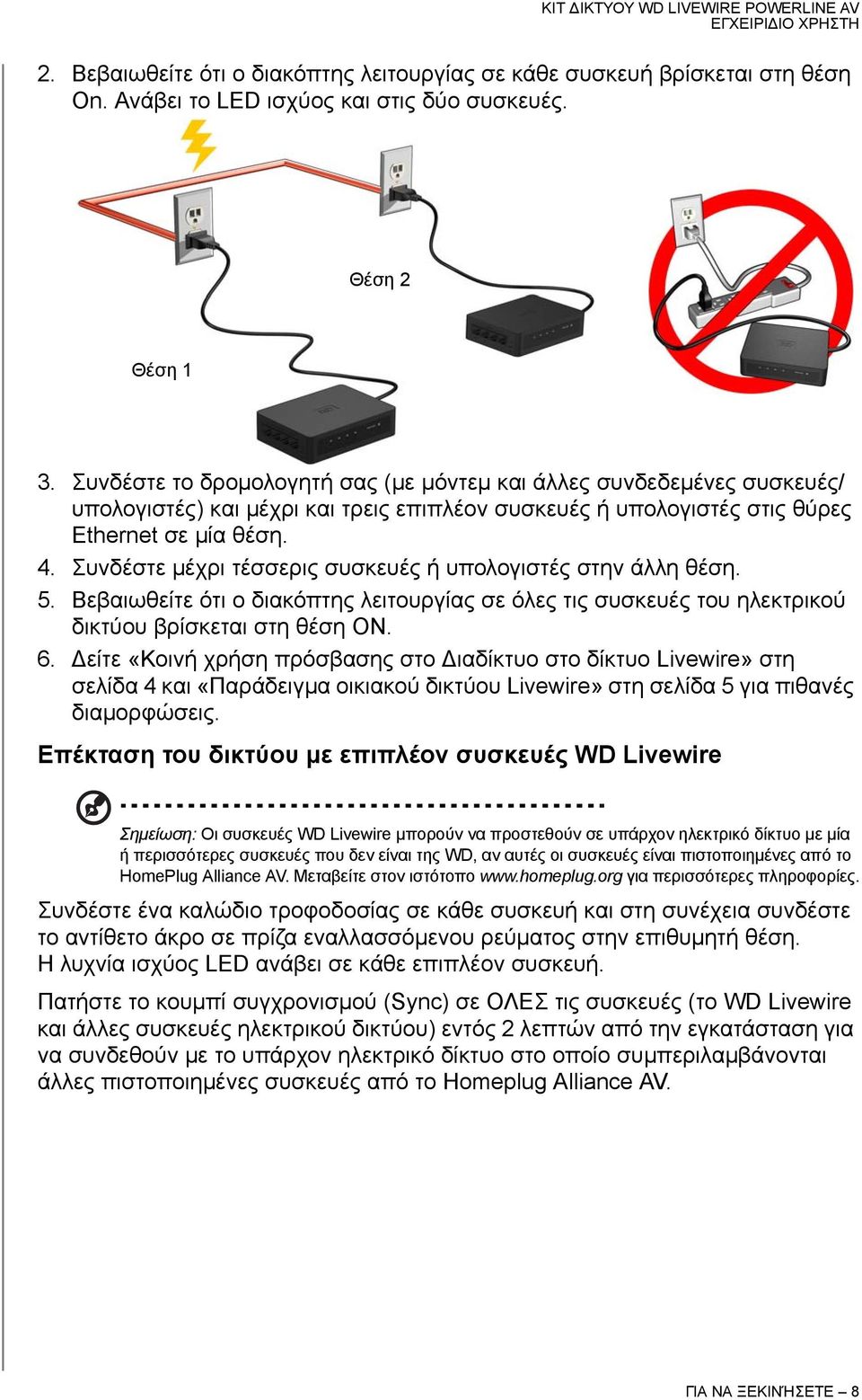 Συνδέστε μέχρι τέσσερις συσκευές ή υπολογιστές στην άλλη θέση. 5. Βεβαιωθείτε ότι ο διακόπτης λειτουργίας σε όλες τις συσκευές του ηλεκτρικού δικτύου βρίσκεται στη θέση ON. 6.