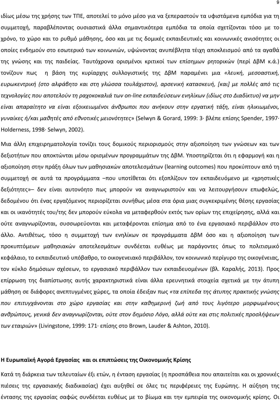 της γνώσης και της παιδείας. Ταυτόχρονα ορισμένοι κριτικοί των επίσημων ρητορικών (περί ΔβΜ κ.ά.