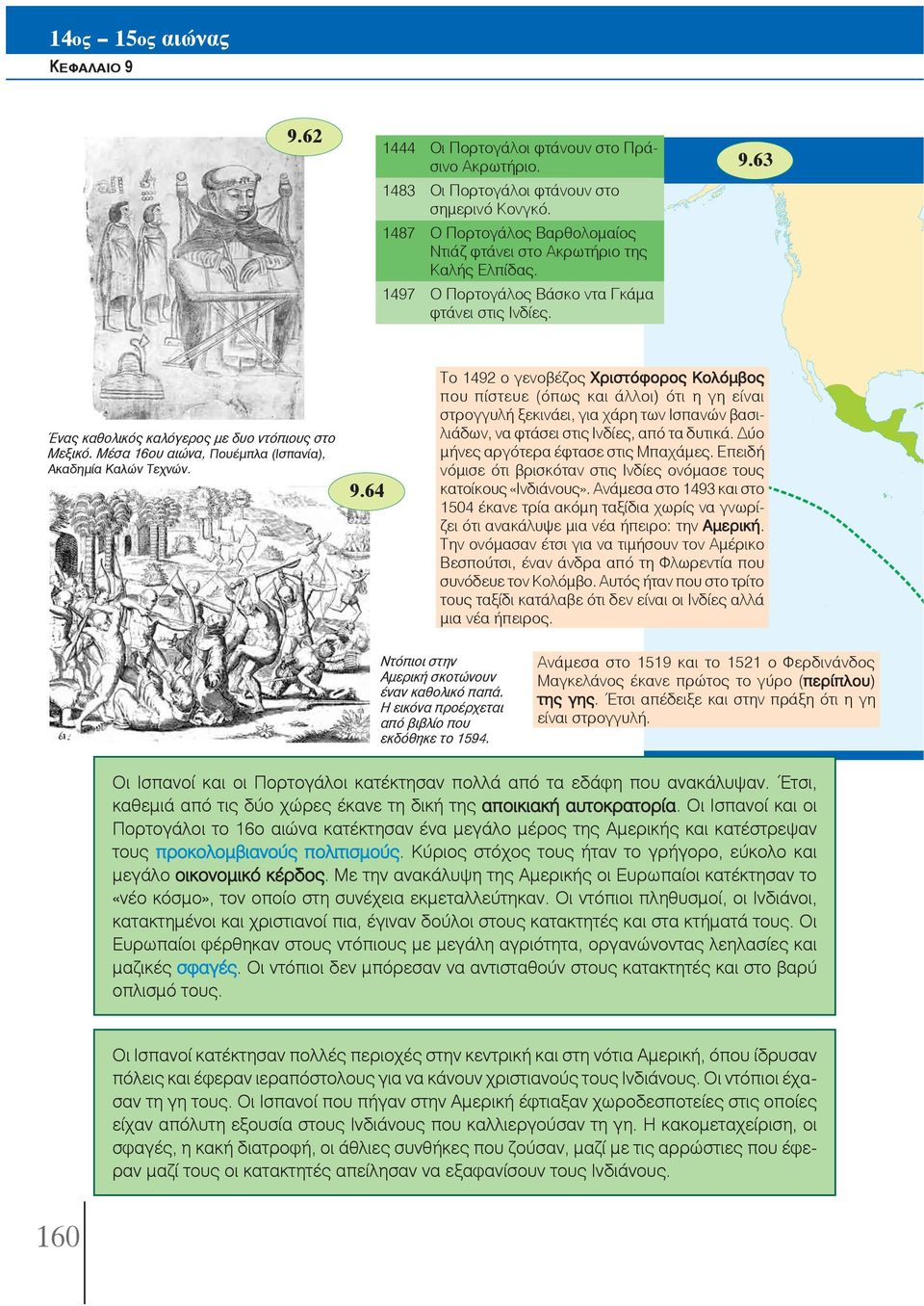 64 Το 1492 ο γενοβέζος Χριστόφορος Κολόμβος που πίστευε (όπως και άλλοι) ότι η γη είναι στρογγυλή ξεκινάει, για χάρη των Ισπανών βασιλιάδων, να φτάσει στις Ινδίες, από τα δυτικά.