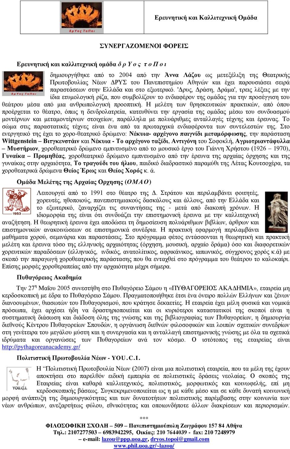 'Δρυς, Δράση, Δράμα', τρεις λέξεις με την ίδια ετυμολογική ρίζα, που συμβολίζουν το ενδιαφέρον της ομάδας για την προσέγγιση του θεάτρου μέσα από μια ανθρωπολογική προοπτική.