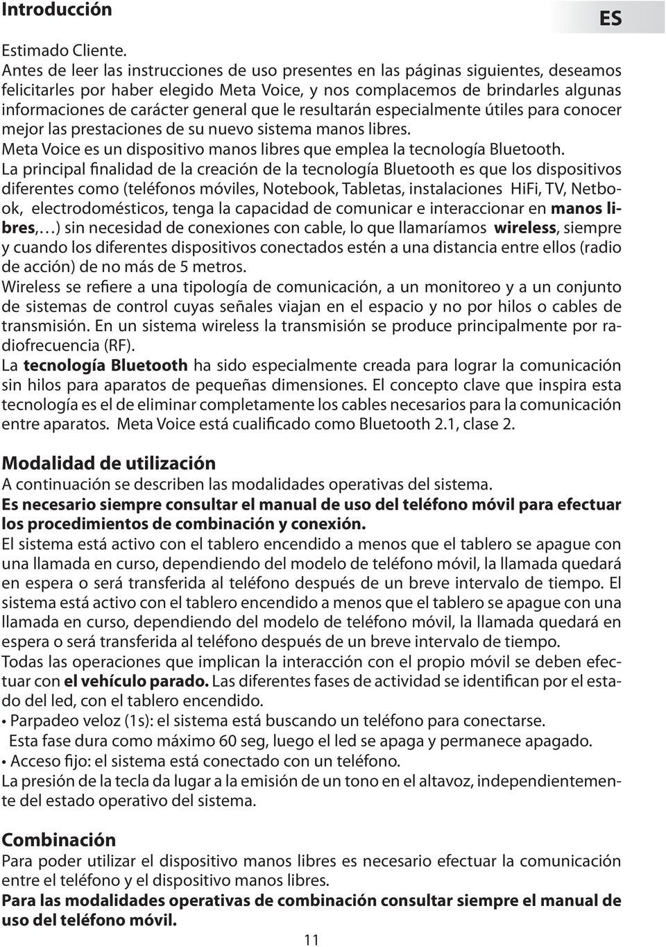 general que le resultarán especialmente útiles para conocer mejor las prestaciones de su nuevo sistema manos libres. Meta Voice es un dispositivo manos libres que emplea la tecnología Bluetooth.