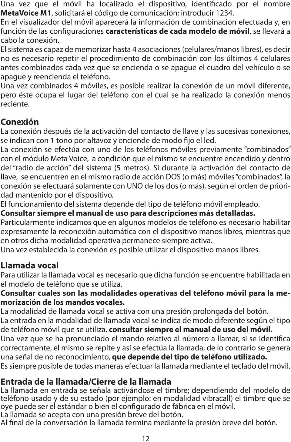 El sistema es capaz de memorizar hasta 4 asociaciones (celulares/manos libres), es decir no es necesario repetir el procedimiento de combinación con los últimos 4 celulares antes combinados cada vez