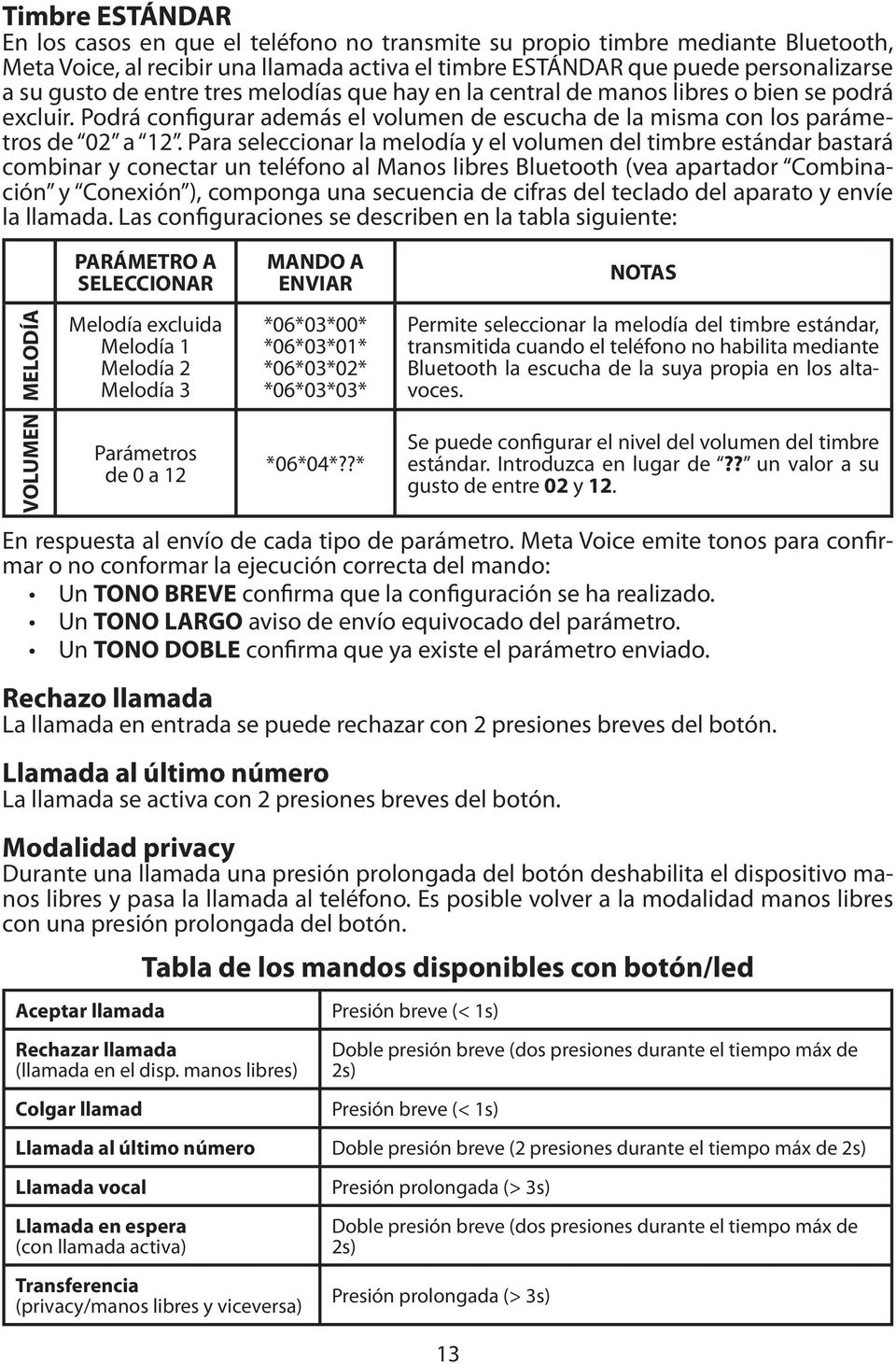 Para seleccionar la melodía y el volumen del timbre estándar bastará combinar y conectar un teléfono al Manos libres Bluetooth (vea apartador Combinación y Conexión ), componga una secuencia de