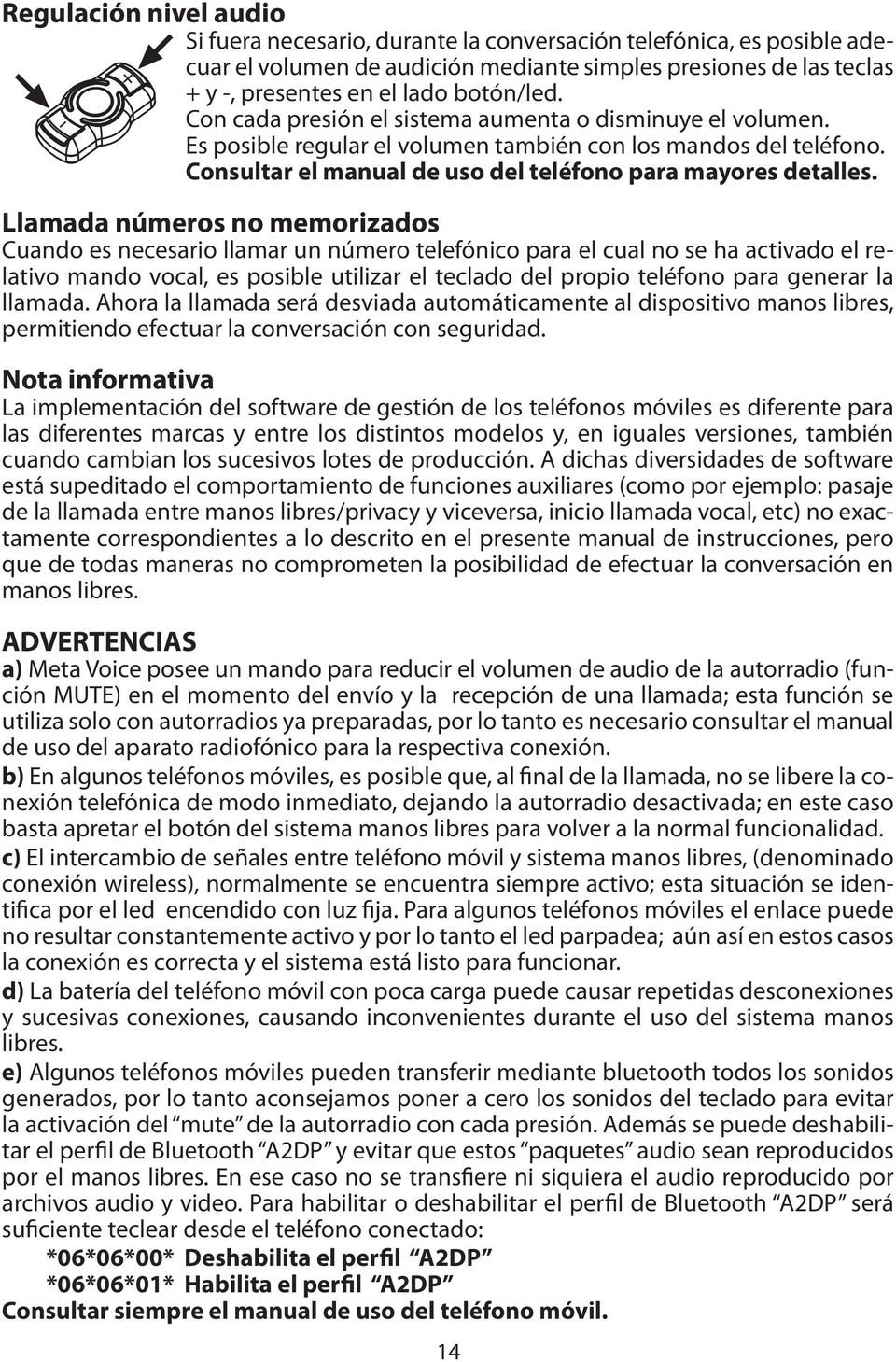 Llamada números no memorizados Cuando es necesario llamar un número telefónico para el cual no se ha activado el relativo mando vocal, es posible utilizar el teclado del propio teléfono para generar