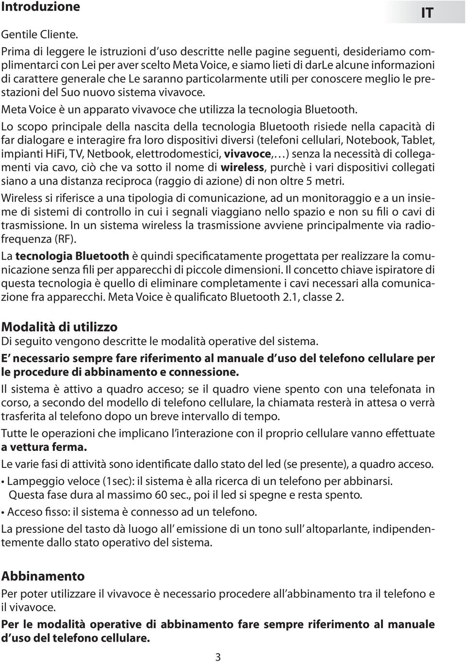 che Le saranno particolarmente utili per conoscere meglio le prestazioni del Suo nuovo sistema vivavoce. Meta Voice è un apparato vivavoce che utilizza la tecnologia Bluetooth.