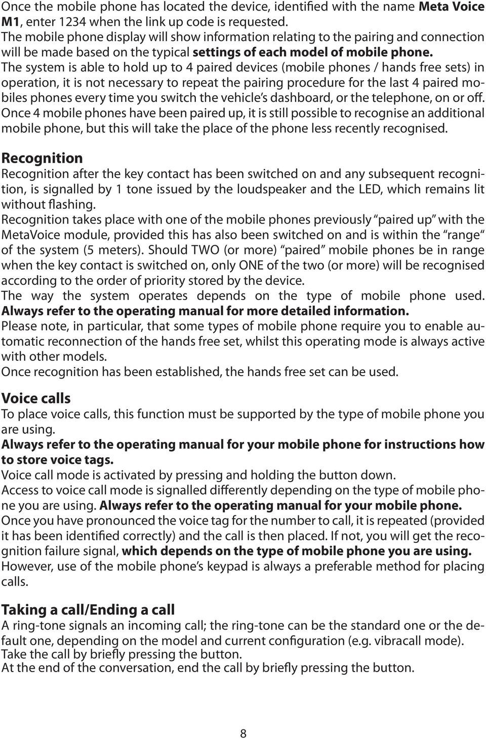 The system is able to hold up to 4 paired devices (mobile phones / hands free sets) in operation, it is not necessary to repeat the pairing procedure for the last 4 paired mobiles phones every time