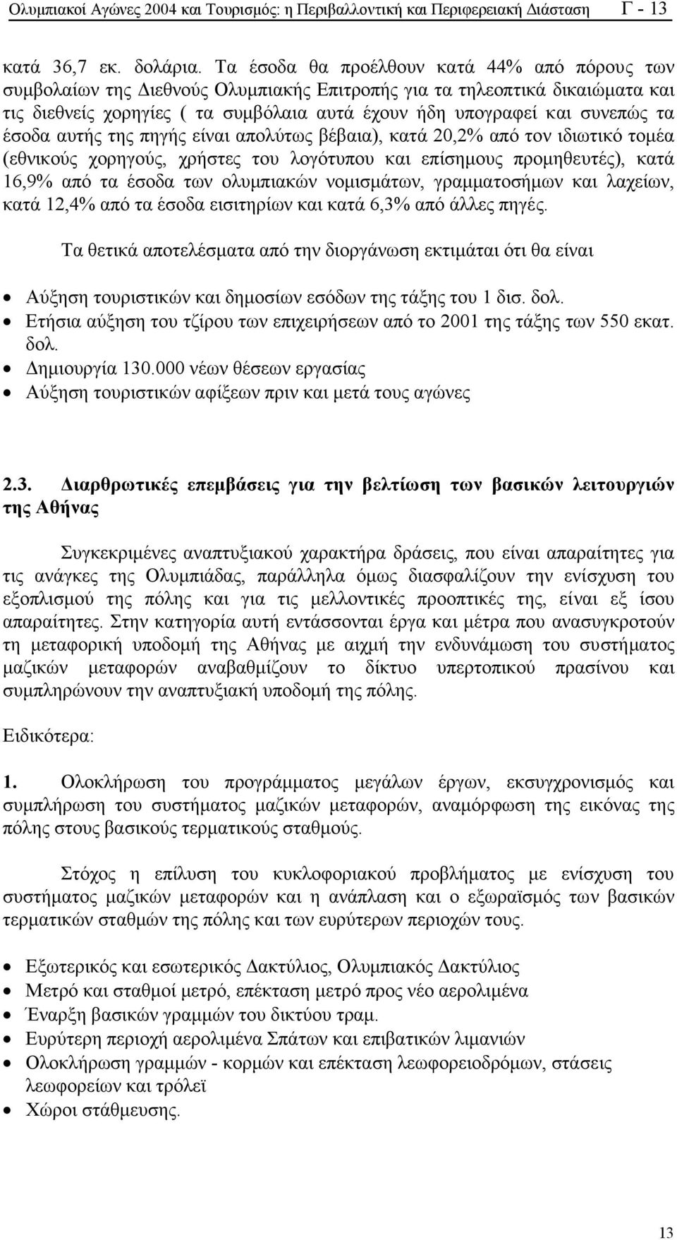 έσοδα αυτής της πηγής είναι απολύτως βέβαια), κατά 20,2% από τον ιδιωτικό τοµέα (εθνικούς χορηγούς, χρήστες του λογότυπου και επίσηµους προµηθευτές), κατά 16,9% από τα έσοδα των ολυµπιακών