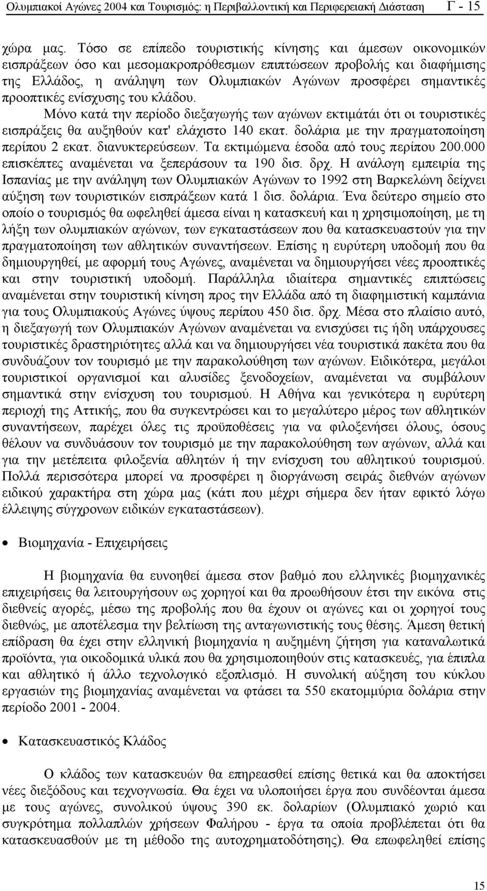 προοπτικές ενίσχυσης του κλάδου. Μόνο κατά την περίοδο διεξαγωγής των αγώνων εκτιµάτάι ότι οι τουριστικές εισπράξεις θα αυξηθούν κατ' ελάχιστο 140 εκατ. δολάρια µε την πραγµατοποίηση περίπου 2 εκατ.