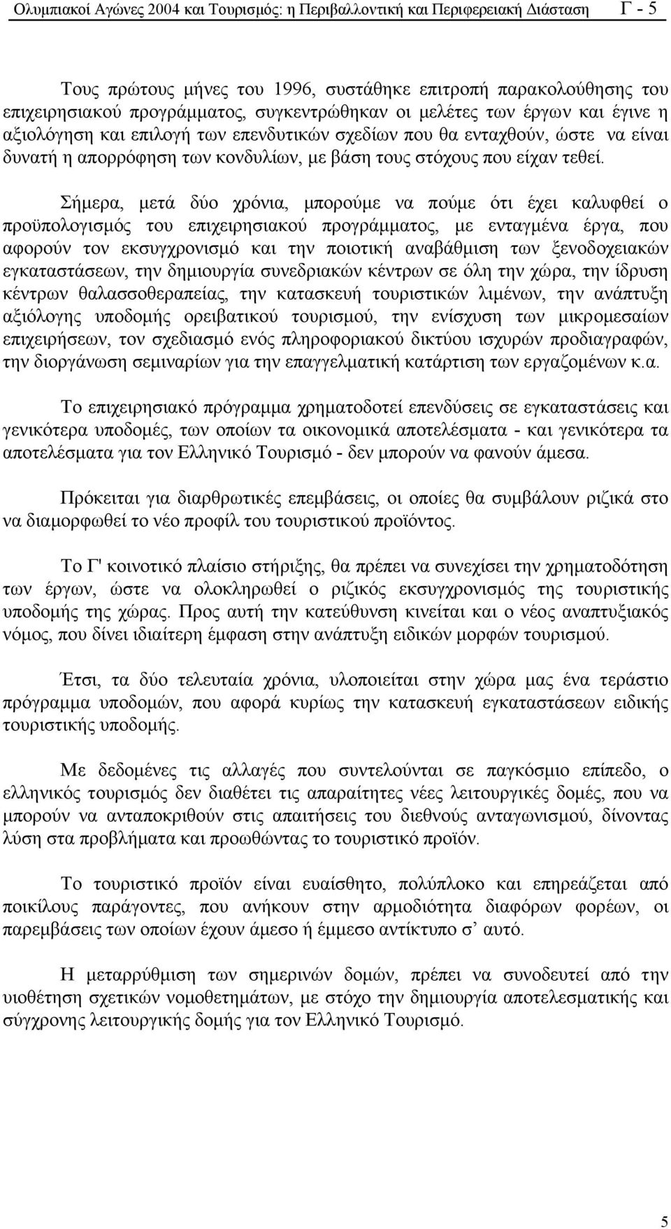 Σήµερα, µετά δύο χρόνια, µπορούµε να πούµε ότι έχει καλυφθεί ο προϋπολογισµός του επιχειρησιακού προγράµµατος, µε ενταγµένα έργα, που αφορούν τον εκσυγχρονισµό και την ποιοτική αναβάθµιση των