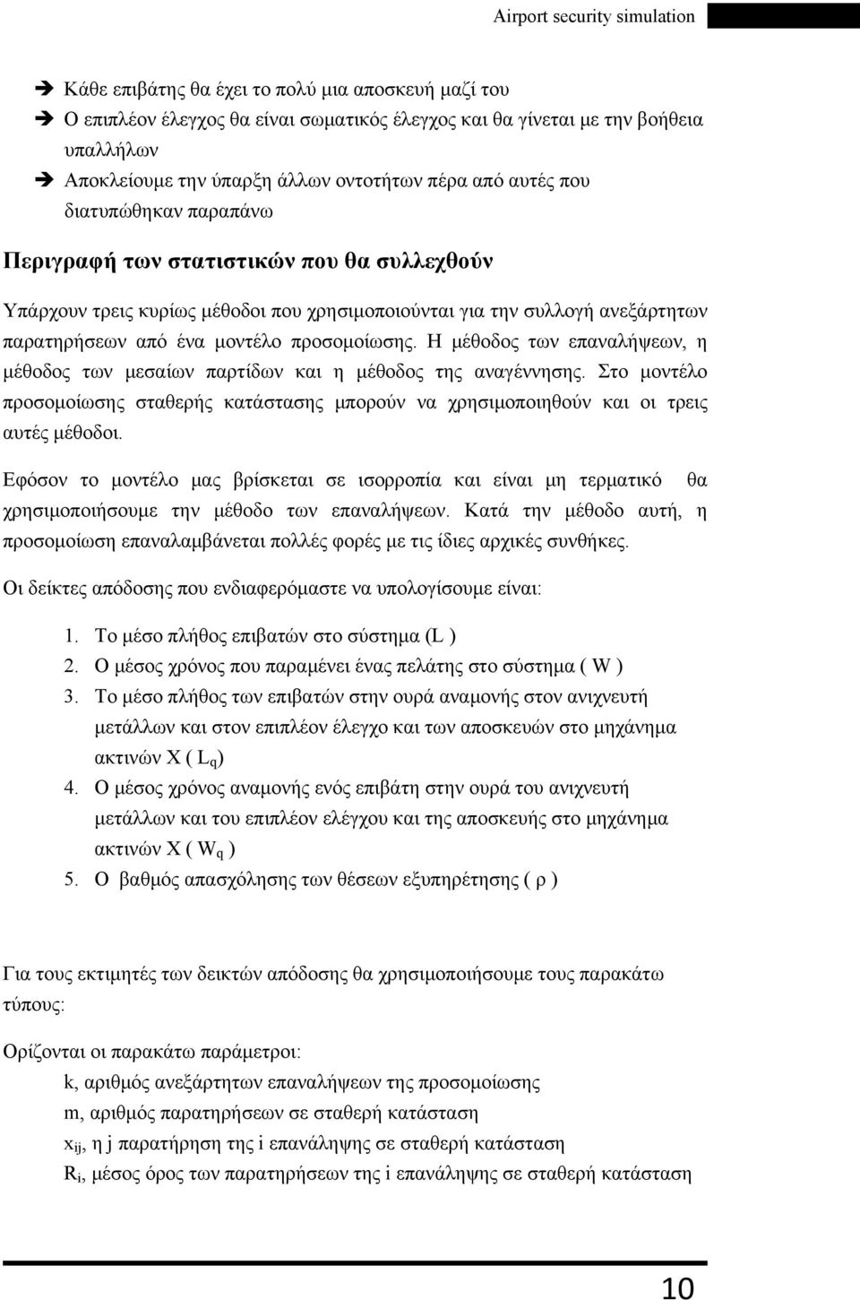 Η μέθοδος των επαναλήψεων, η μέθοδος των μεσαίων παρτίδων και η μέθοδος της αναγέννησης. Στο μοντέλο προσομοίωσης σταθερής κατάστασης μπορούν να χρησιμοποιηθούν και οι τρεις αυτές μέθοδοι.