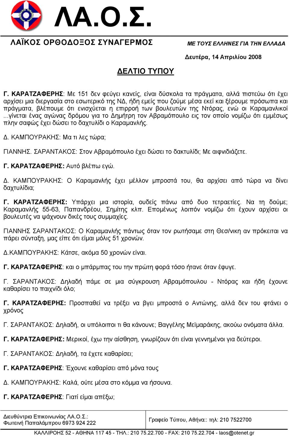 ..γίνεται ένας αγώνας δρόµου για το ηµήτρη τον Αβραµόπουλο εις τον οποίο νοµίζω ότι εµµέσως πλην σαφώς έχει δώσει το δαχτυλίδι ο Καραµανλής.. ΚΑΜΠΟΥΡΑΚΗΣ: Μα τι λες τώρα; ΓΙΑΝΝΗΣ.