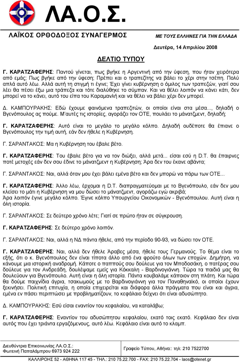 Και να θέλει λοιπόν να κάνει κάτι, δεν µπορεί να το κάνει, αυτό του είπα του Καραµανλή και να θέλει να βάλει χέρι δεν µπορεί.. ΚΑΜΠΟΥΡΑΚΗΣ: Εδώ έχουµε φαινόµενα τραπεζιτών, οι οποίοι είναι στα µέσα.