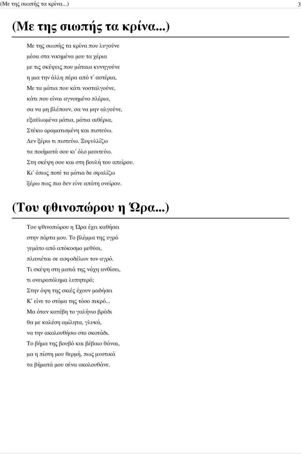 πλέρια, σα να μη βλέπουν, σα να μην αλγούνε, εξαϋλωμένα μάτια, μάτια αιθέρια, Στέκω οραματισμένη και πιστεύω. Δεν ξέρω τι πιστεύω. Ξεφυλλίζω τα ποιήματά σου κι όλο μεσιτεύω.