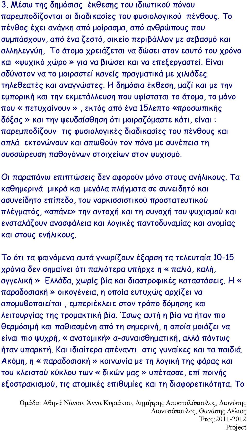 να βιώσει και να επεξεργαστεί. Είναι αδύνατον να το μοιραστεί κανείς πραγματικά με χιλιάδες τηλεθεατές και αναγνώστες.