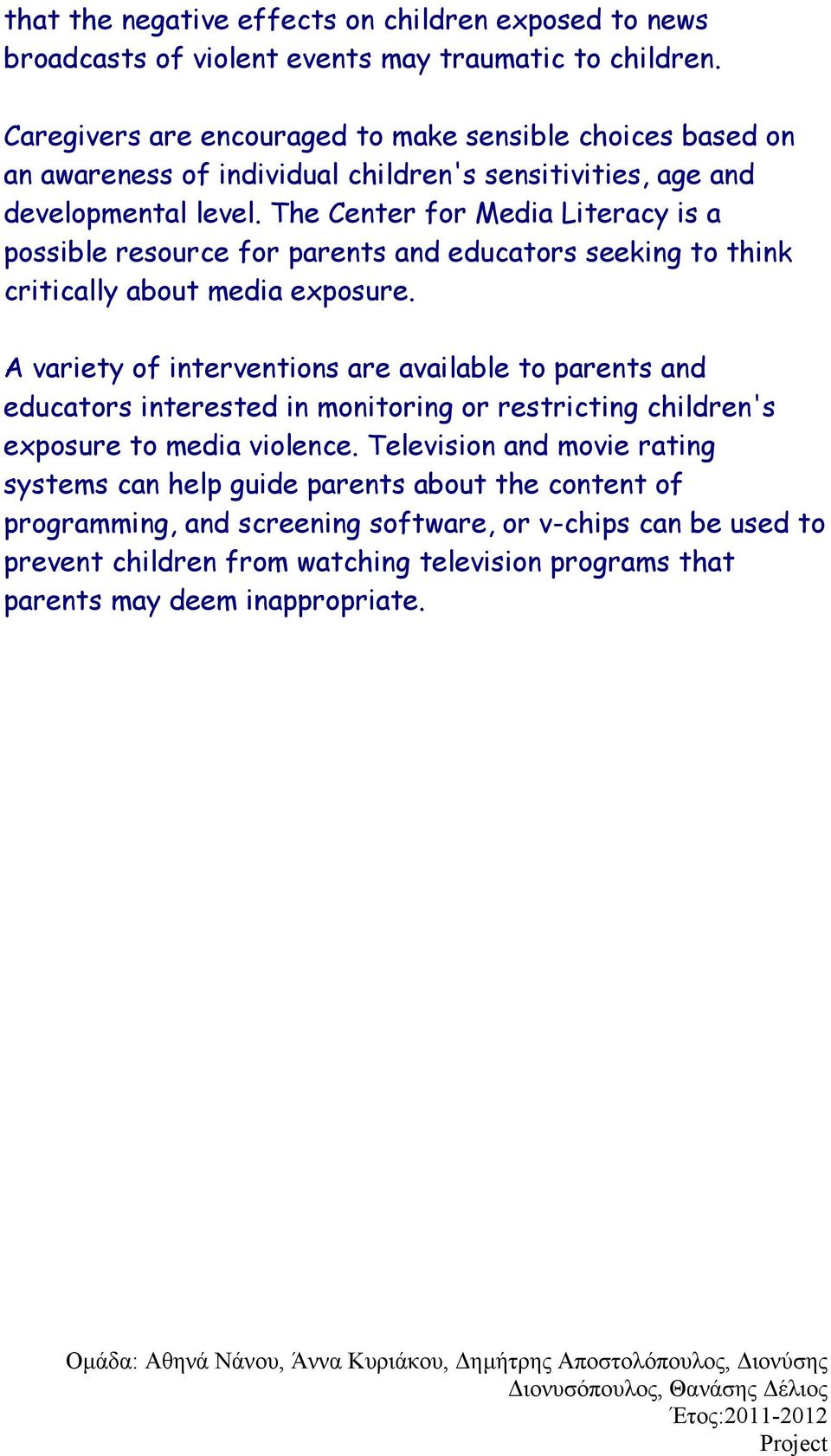 The Center for Media Literacy is a possible resource for parents and educators seeking to think critically about media exposure.