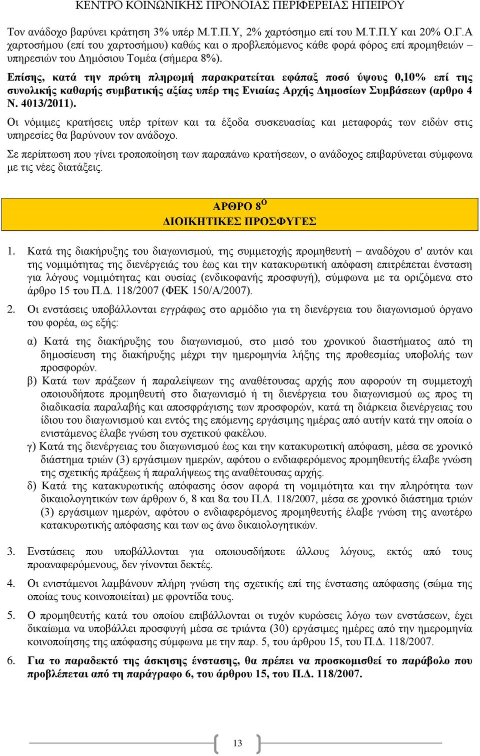 Επίσης, κατά την πρώτη πληρωμή παρακρατείται εφάπαξ ποσό ύψους 0,10% επί της συνολικής καθαρής συμβατικής αξίας υπέρ της Ενιαίας Αρχής Δημοσίων Συμβάσεων (αρθρο 4 Ν. 4013/2011).