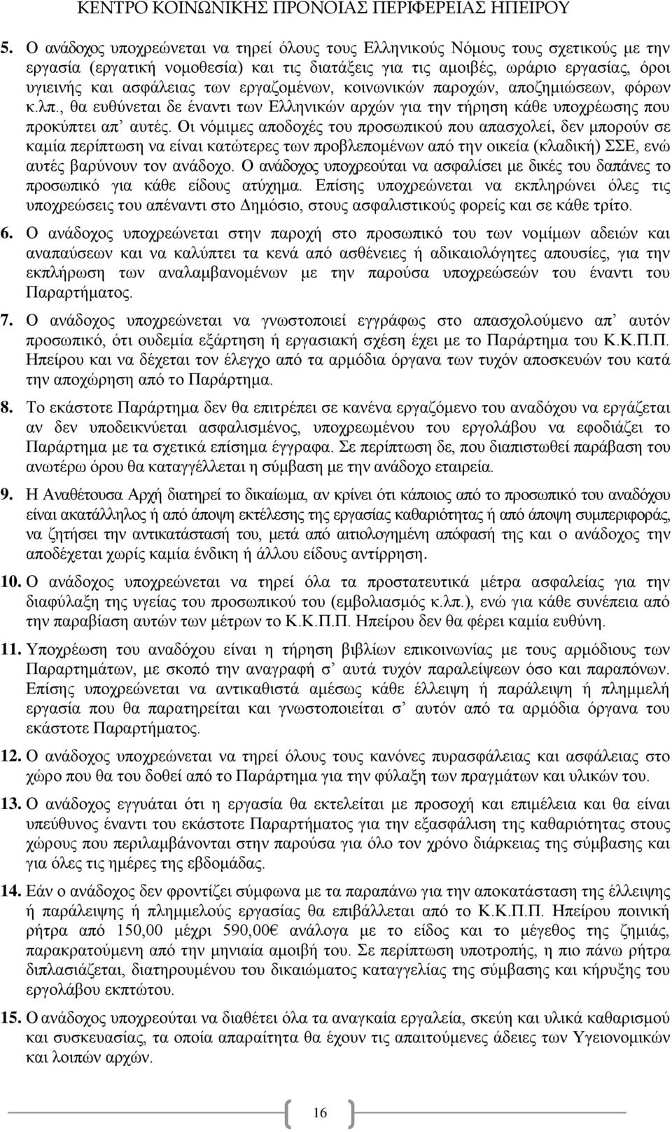 Οι νόμιμες αποδοχές του προσωπικού που απασχολεί, δεν μπορούν σε καμία περίπτωση να είναι κατώτερες των προβλεπομένων από την οικεία (κλαδική) ΣΣΕ, ενώ αυτές βαρύνουν τον ανάδοχο.