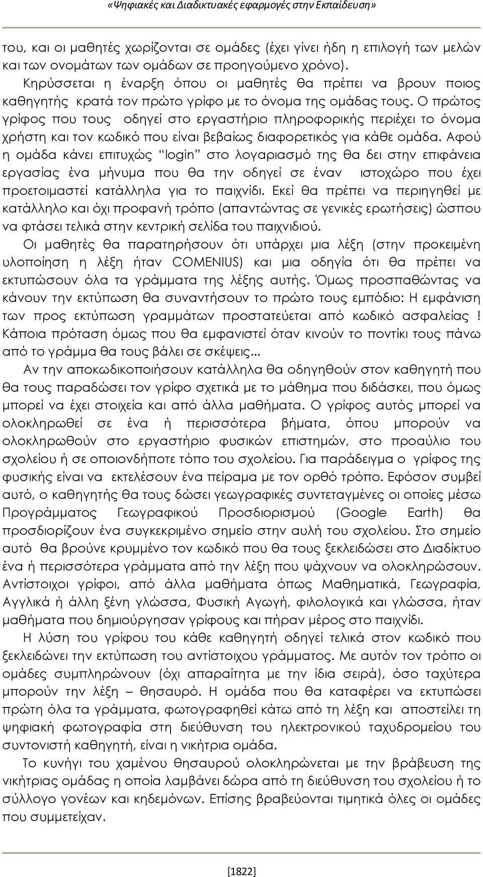 Ο πρώτος γρίφος που τους οδηγεί στο εργαστήριο πληροφορικής περιέχει το όνομα χρήστη και τον κωδικό που είναι βεβαίως διαφορετικός για κάθε ομάδα.