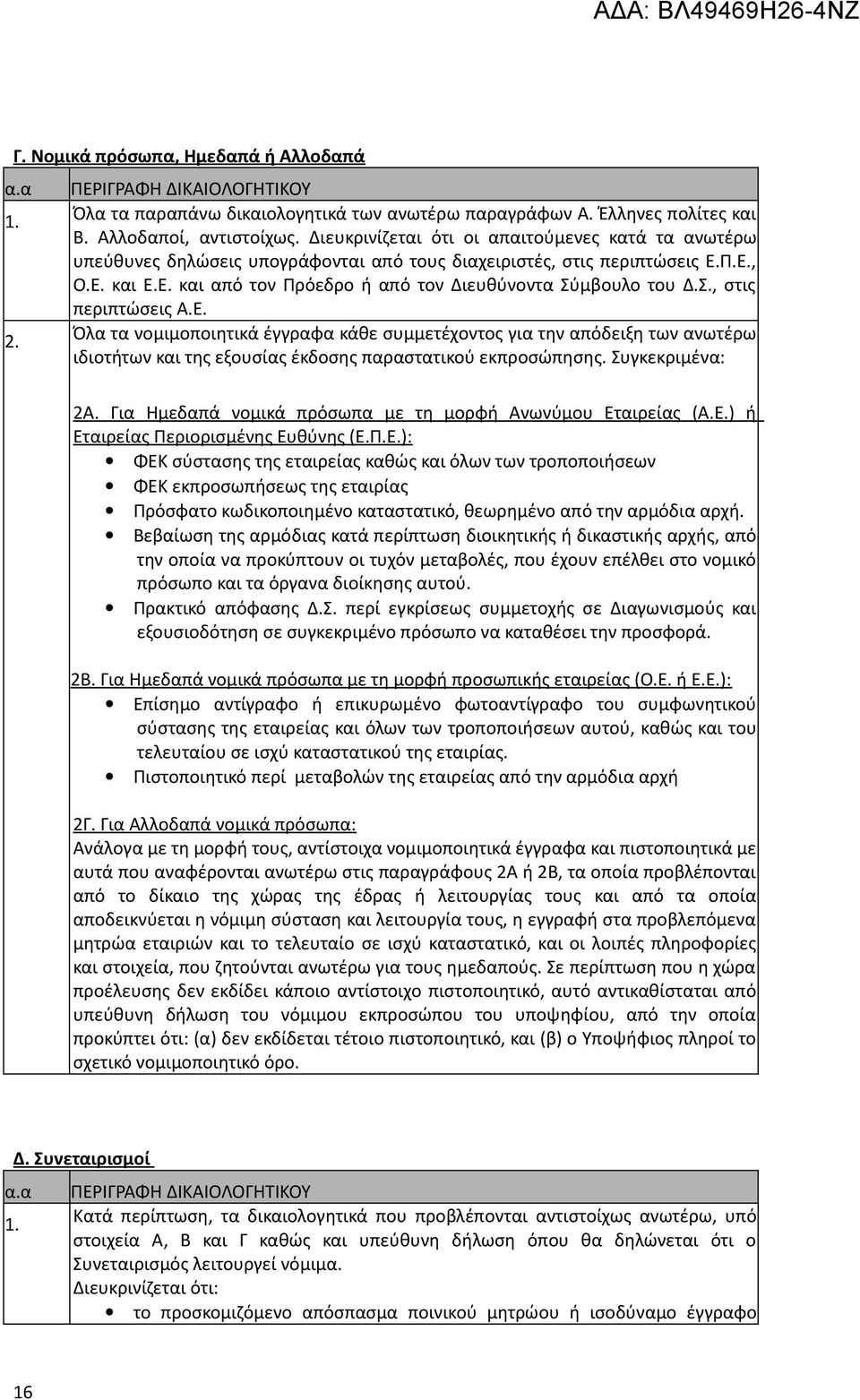 Σ., στις περιπτώσεις Α.Ε. Όλα τα νομιμοποιητικά έγγραφα κάθε συμμετέχοντος για την απόδειξη των ανωτέρω ιδιοτήτων και της εξουσίας έκδοσης παραστατικού εκπροσώπησης. Συγκεκριμένα: 2Α.