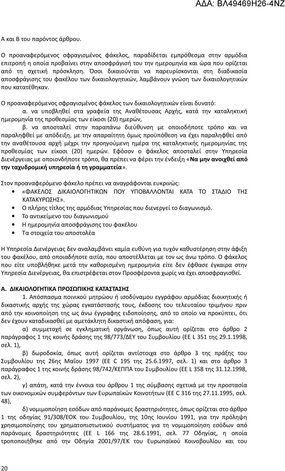 Όσοι δικαιούνται να παρευρίσκονται στη διαδικασία αποσφράγισης του φακέλου των δικαιολογητικών, λαμβάνουν γνώση των δικαιολογητικών που κατατέθηκαν.