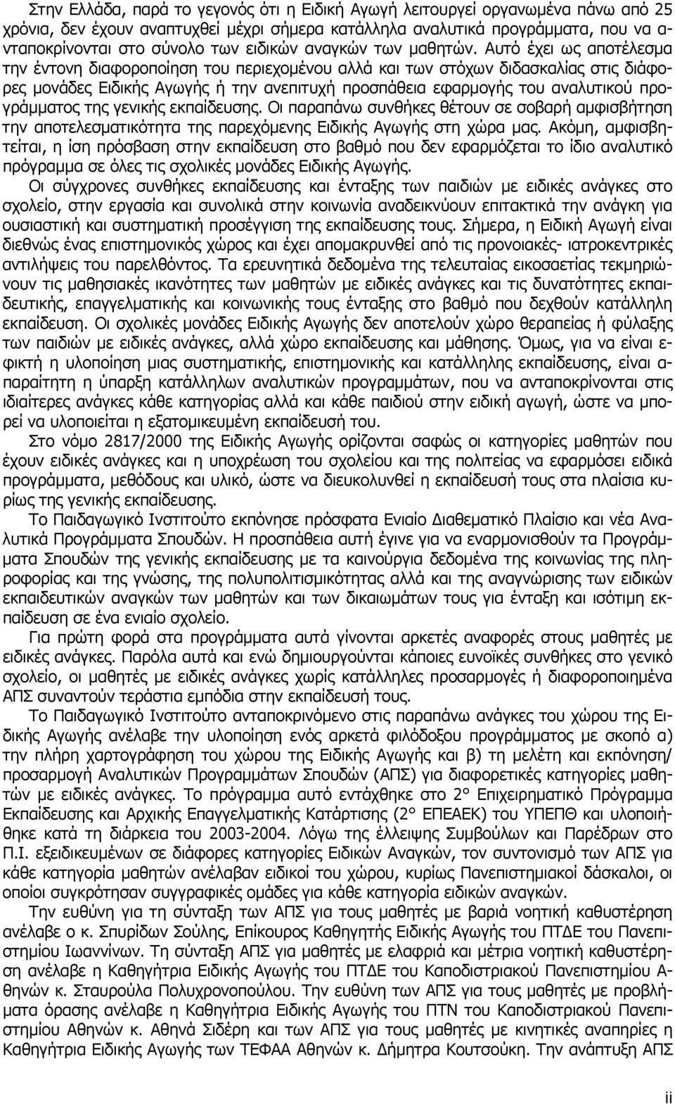 Αυτό έχει ως αποτέλεσμα την έντονη διαφοροποίηση του περιεχομένου αλλά και των στόχων διδασκαλίας στις διάφορες μονάδες Ειδικής Αγωγής ή την ανεπιτυχή προσπάθεια εφαρμογής του αναλυτικού προγράμματος