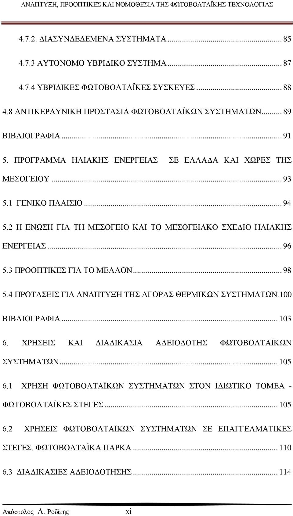 3 ΠΡΟΟΠΤΙΚΕΣ ΓΙΑ ΤΟ ΜΕΛΛΟΝ... 98 5.4 ΠΡΟΤΑΣΕΙΣ ΓΙΑ ΑΝΑΠΤΥΞΗ ΤΗΣ ΑΓΟΡΑΣ ΘΕΡΜΙΚΩΝ ΣΥΣΤΗΜΑΤΩΝ.100 ΒΙΒΛΙΟΓΡΑΦΙΑ... 103 6. ΧΡΗΣΕΙΣ ΚΑΙ ΔΙΑΔΙΚΑΣΙΑ ΑΔΕΙΟΔΟΤΗΣ ΦΩΤΟΒΟΛΤΑΪΚΩΝ ΣΥΣΤΗΜΑΤΩΝ... 105 6.