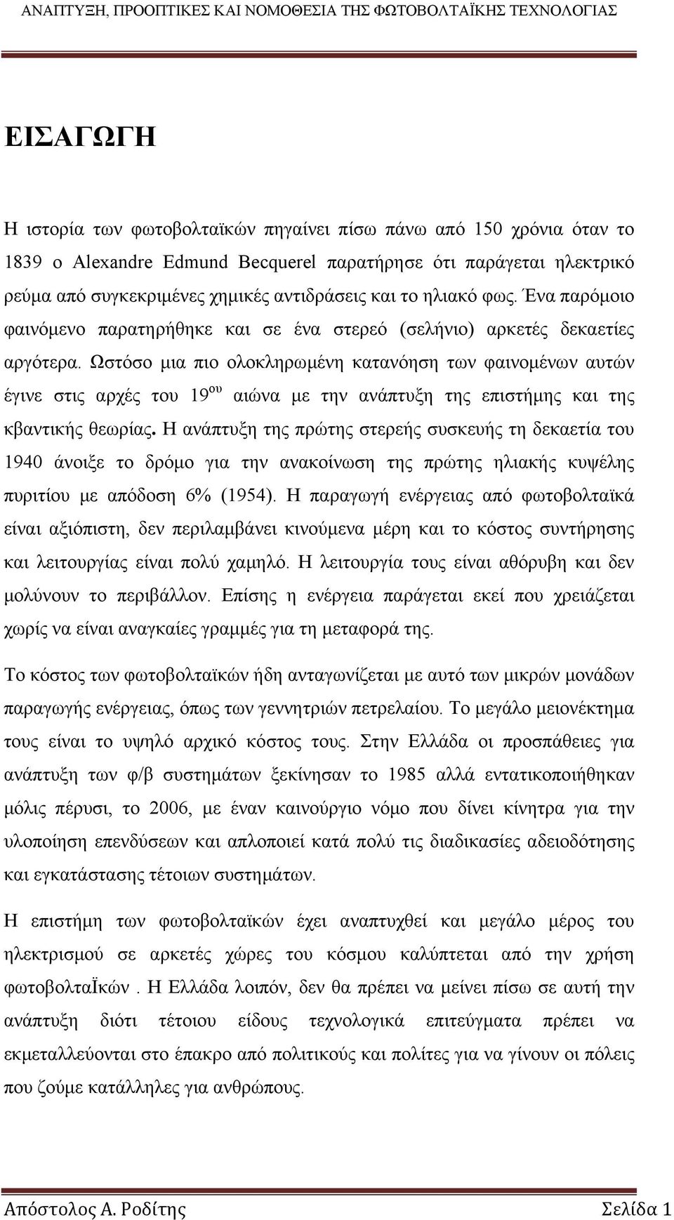 Ωστόσο μια πιο ολοκληρωμένη κατανόηση των φαινομένων αυτών έγινε στις αρχές του 19 ου αιώνα με την ανάπτυξη της επιστήμης και της κβαντικής θεωρίας.