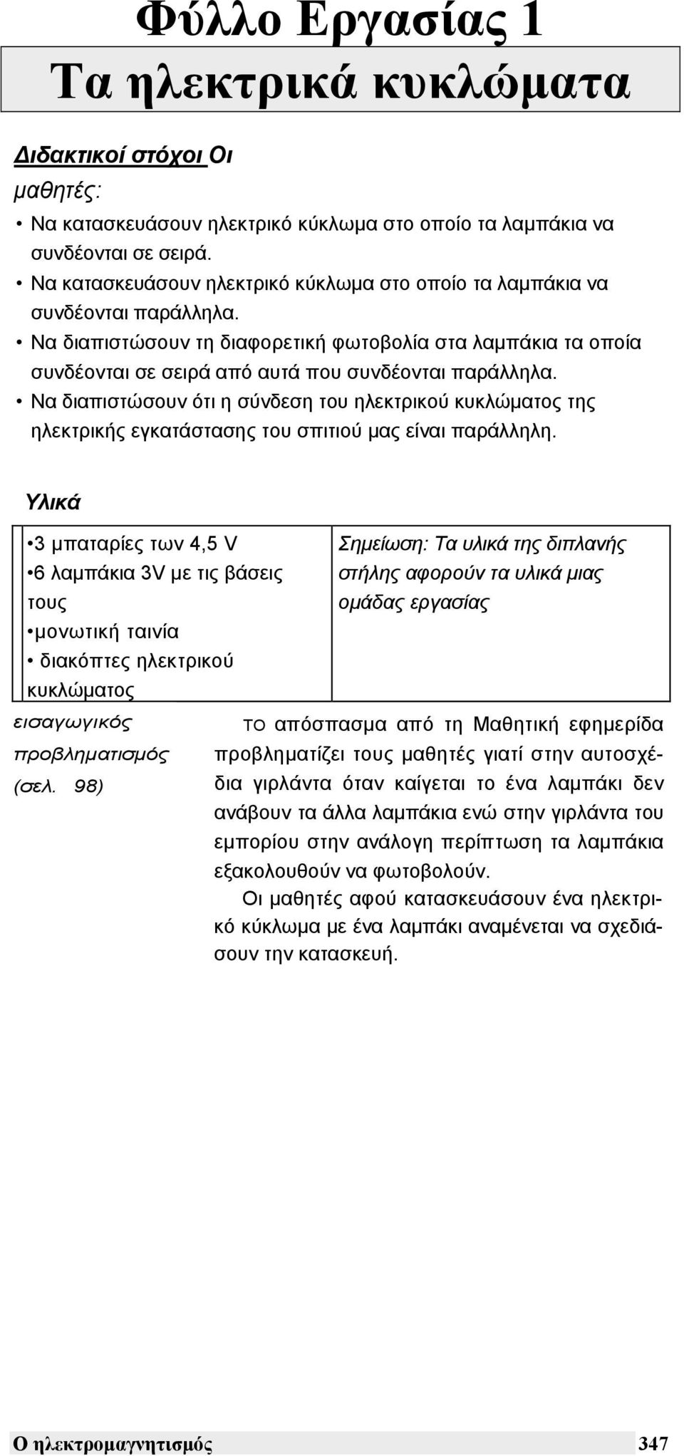 Να διαπιστώσουν ότι η σύνδεση του ηλεκτρικού κυκλώµατος της ηλεκτρικής εγκατάστασης του σπιτιού µας είναι παράλληλη.