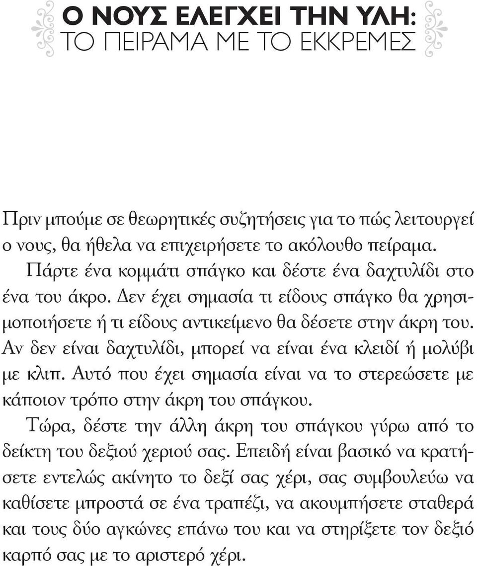 Αν δεν είναι δαχτυλίδι, μπορεί να είναι ένα κλειδί ή μολύβι με κλιπ. Αυτό που έχει σημασία είναι να το στερεώσετε με κάποιον τρόπο στην άκρη του σπάγκου.