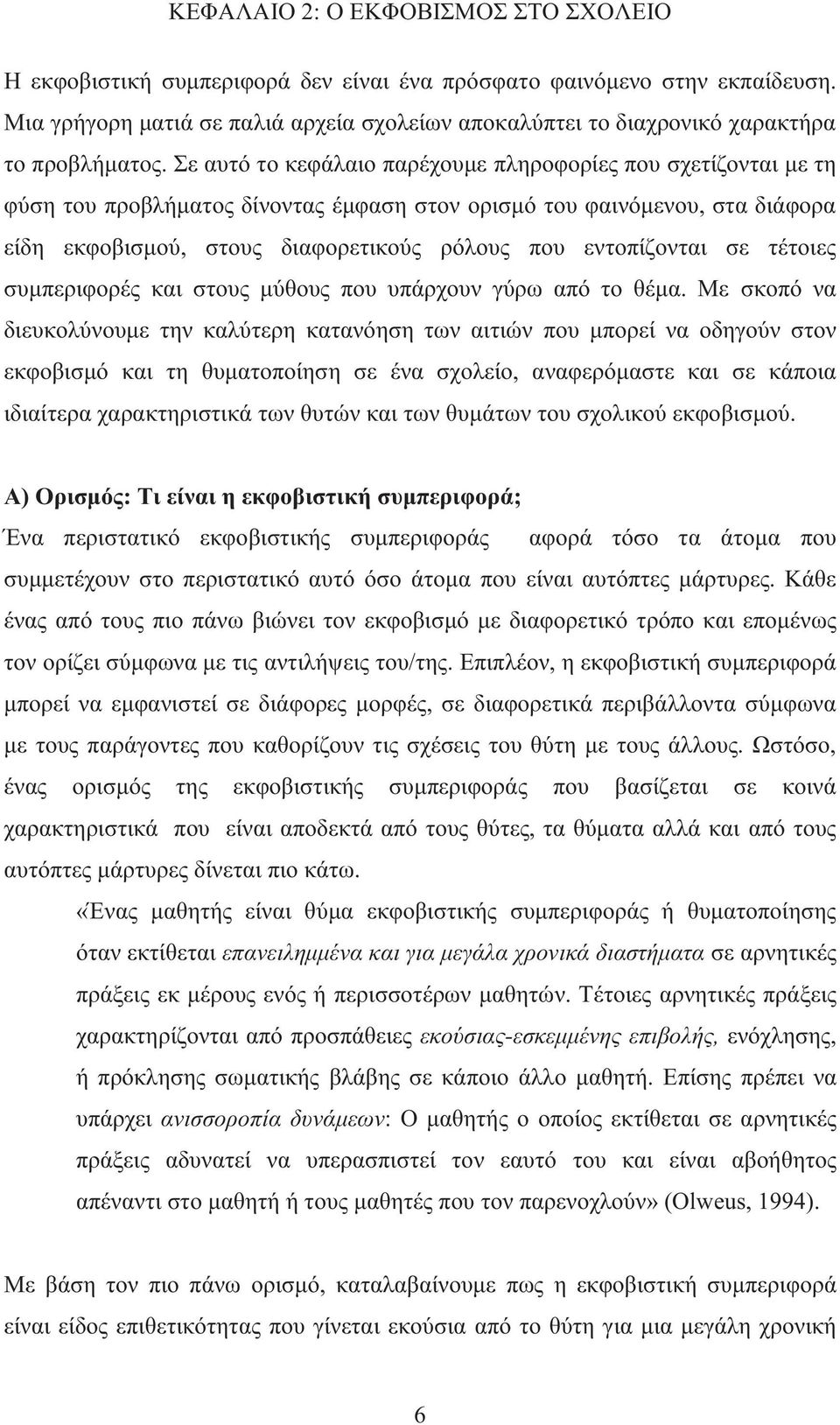 Σε αυτό το κεφάλαιο παρέχουμε πληροφορίες που σχετίζονται με τη φύση του προβλήματος δίνοντας έμφαση στον ορισμό του φαινόμενου, στα διάφορα είδη εκφοβισμού, στους διαφορετικούς ρόλους που