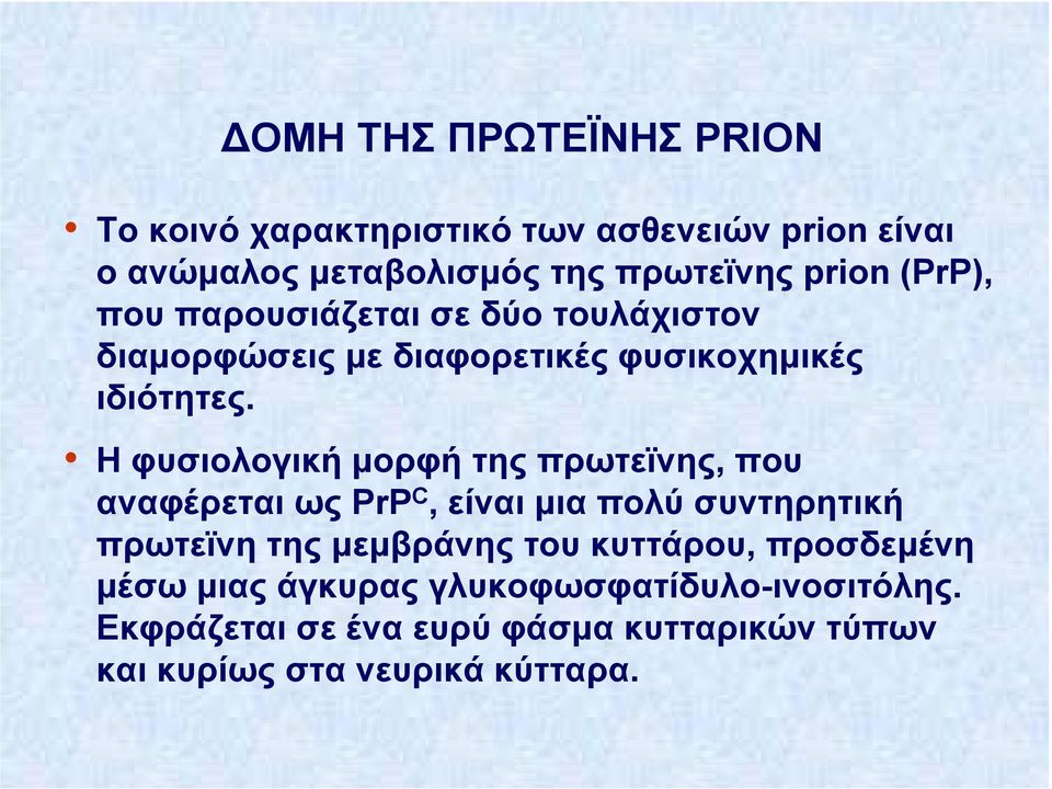 Η φυσιολογική µορφή της πρωτεϊνης, που αναφέρεται ως PrP C, είναι µια πολύ συντηρητική πρωτεϊνη της µεµβράνης του