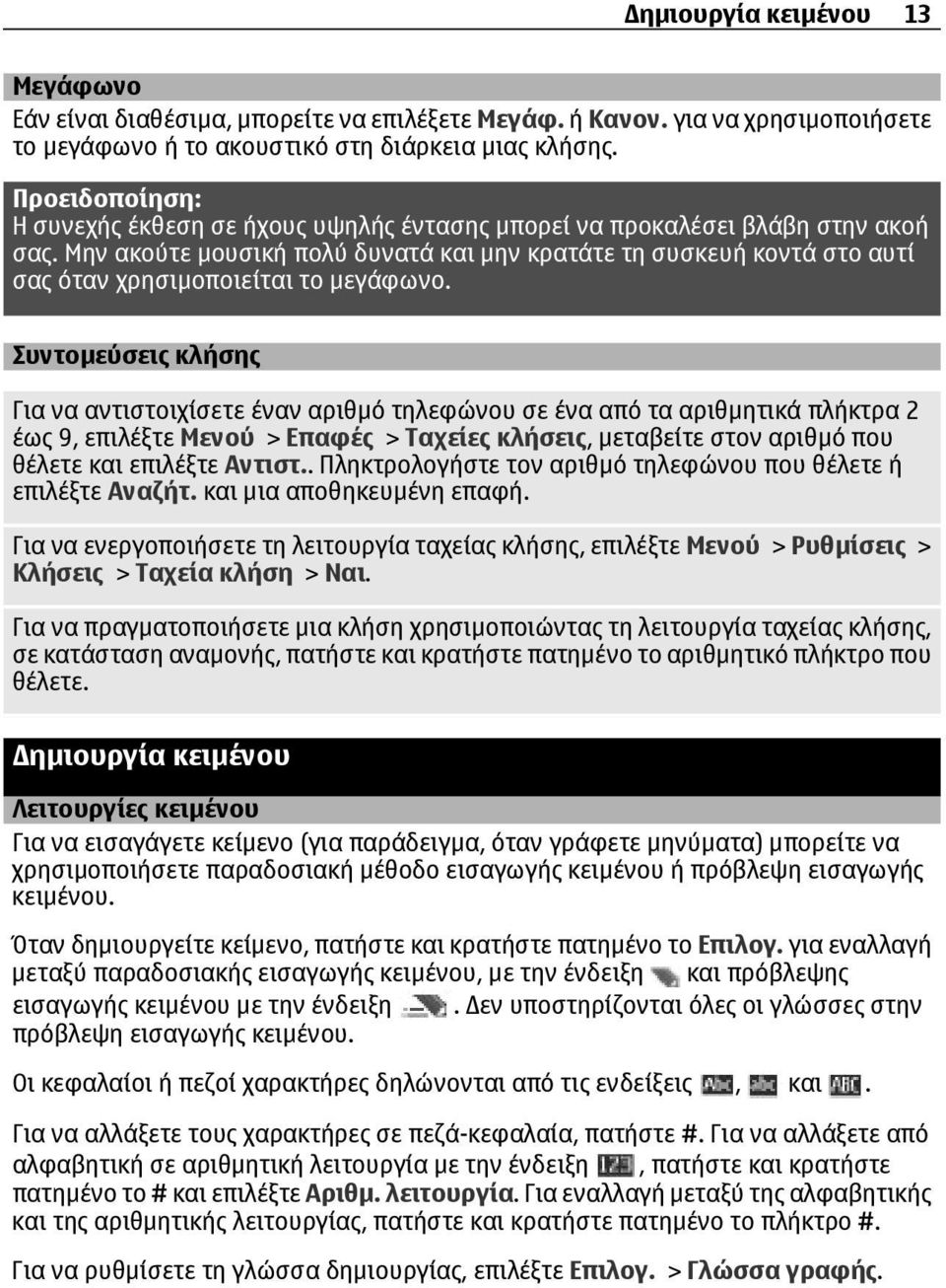 Μην ακούτε µουσική πολύ δυνατά και µην κρατάτε τη συσκευή κοντά στο αυτί σας όταν χρησιµοποιείται το µεγάφωνο.