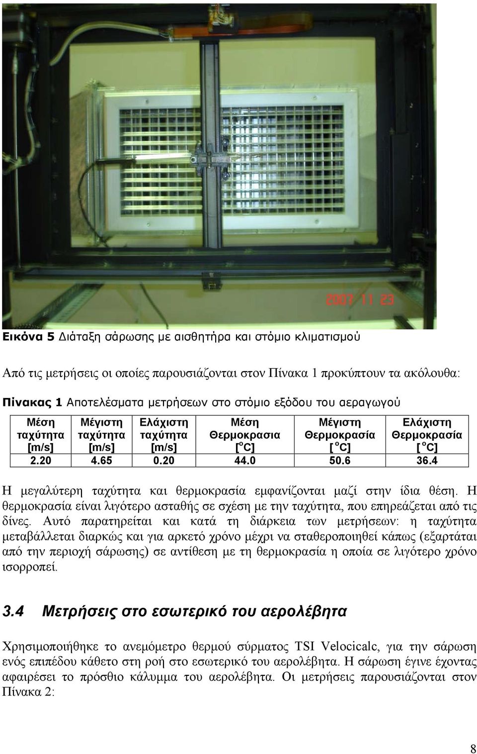 4 Η μεγαλύτερη ταχύτητα και θερμοκρασία εμφανίζονται μαζί στην ίδια θέση. Η θερμοκρασία είναι λιγότερο ασταθής σε σχέση με την ταχύτητα, που επηρεάζεται από τις δίνες.