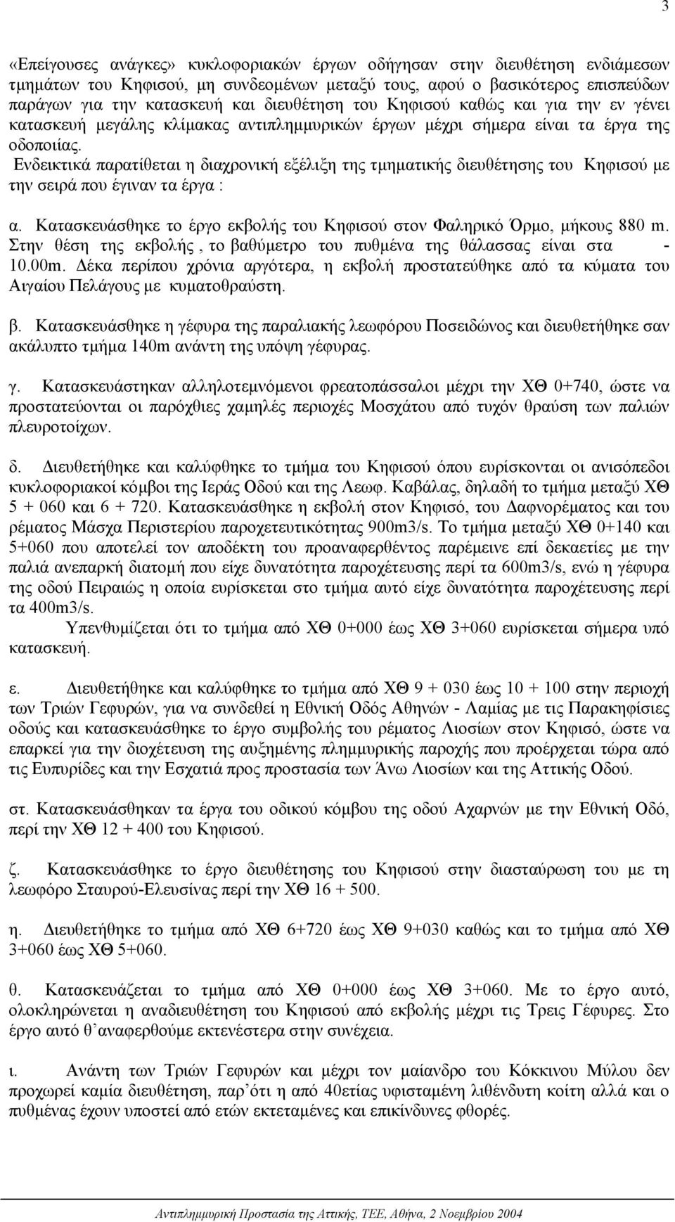 Ενδεικτικά παρατίθεται η διαχρονική εξέλιξη της τµηµατικής διευθέτησης του Κηφισού µε την σειρά που έγιναν τα έργα : α. Κατασκευάσθηκε το έργο εκβολής του Κηφισού στον Φαληρικό Όρµο, µήκους 880 m.