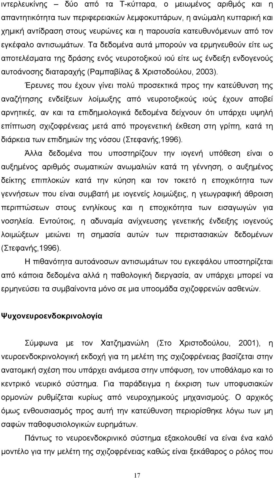 Τα δεδομένα αυτά μπορούν να ερμηνευθούν είτε ως αποτελέσματα της δράσης ενός νευροτοξικού ιού είτε ως ένδειξη ενδογενούς αυτοάνοσης διαταραχής (Ραμπαβίλας & Χριστοδούλου, 2003).