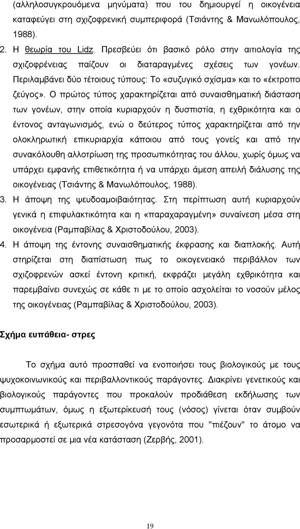 Ο πρώτος τύπος χαρακτηρίζεται από συναισθηματική διάσταση των γονέων, στην οποία κυριαρχούν η δυσπιστία, η εχθρικότητα και ο έντονος ανταγωνισμός, ενώ ο δεύτερος τύπος χαρακτηρίζεται από την